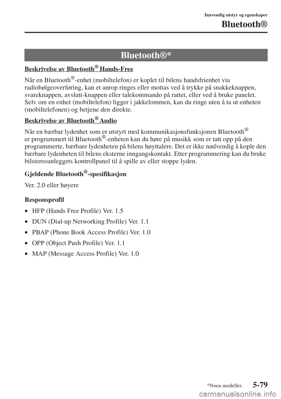 MAZDA MODEL CX-5 2013  Brukerhåndbok (in Norwegian) 5-79
Innvendig utstyr og egenskaper
Bluetooth®
Beskrivelse av Bluetooth®   Hands-Free
Når en Bluetooth®-enhet (mobiltelefon) er koplet til bilens handsfrienhet via 
radiobølgeoverføring, kan et 