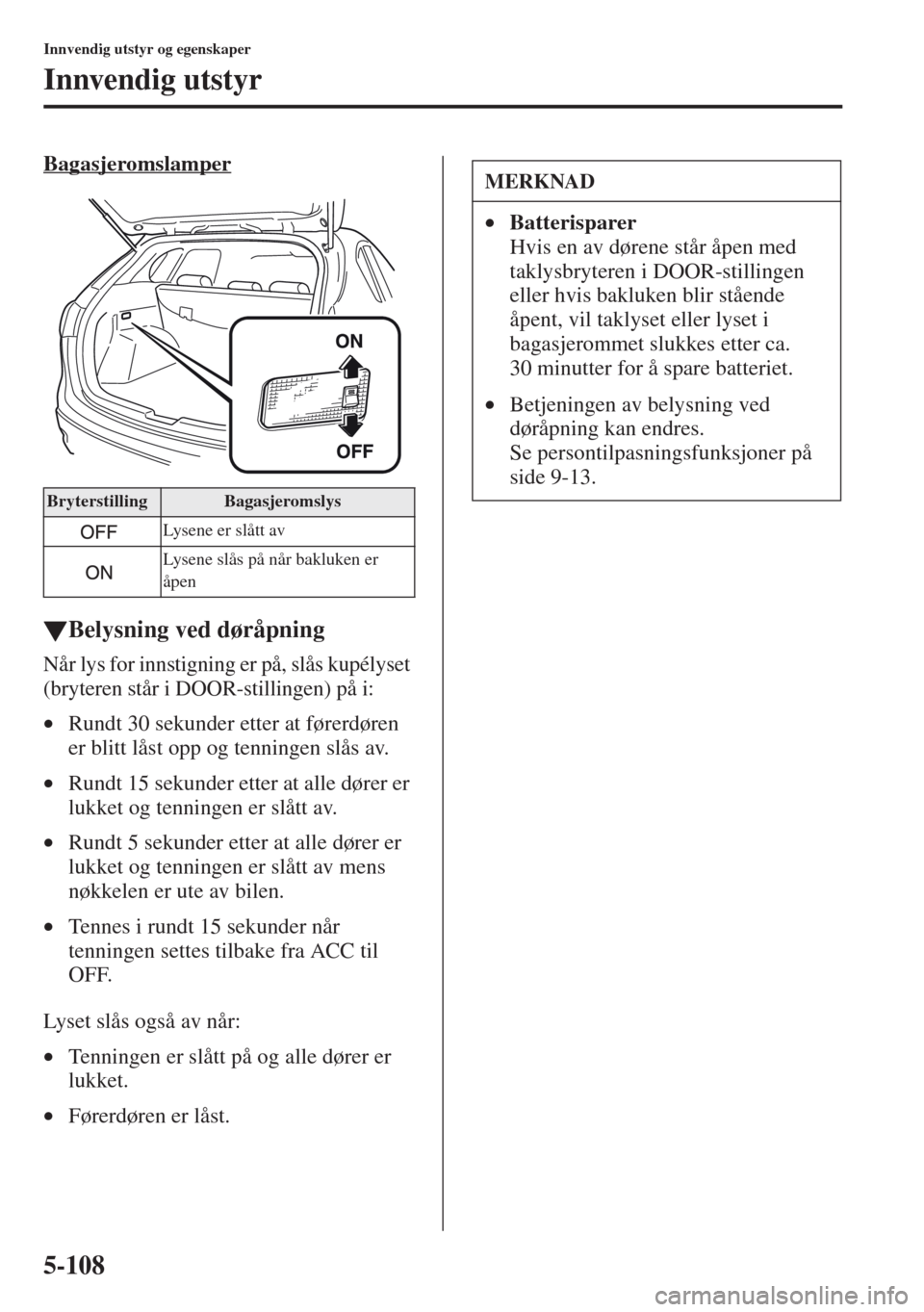MAZDA MODEL CX-5 2013  Brukerhåndbok (in Norwegian) 5-108
Innvendig utstyr og egenskaper
Innvendig utstyr
Bagasjeromslamper
tBelysning ved d