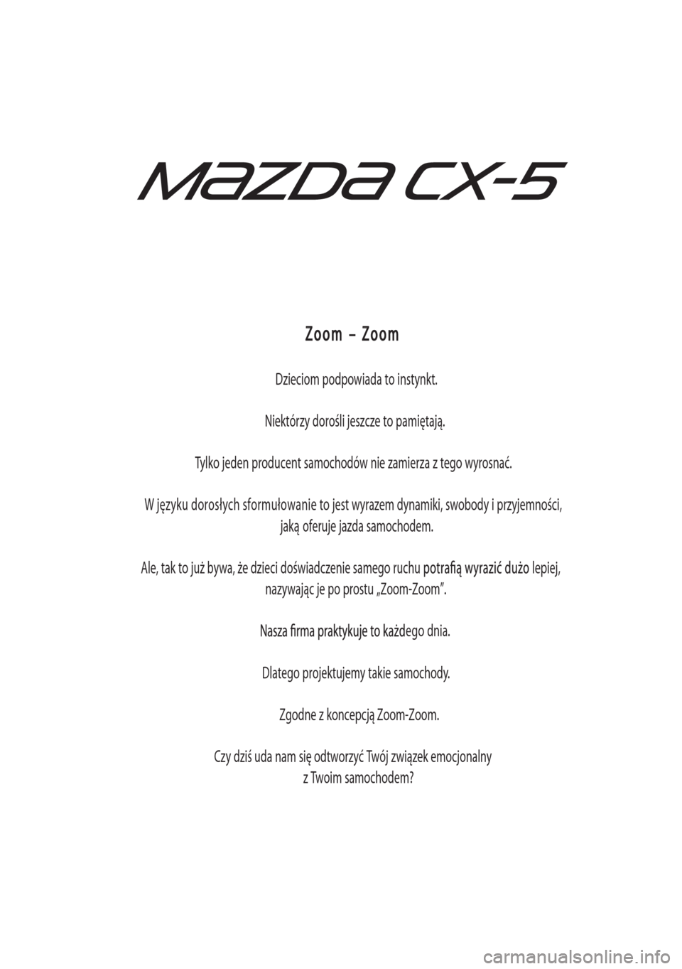 MAZDA MODEL CX-5 2013  Instrukcja Obsługi (in Polish) Zoom – Zoom
Dzieciom podpowiada to instynkt.
Niektórzy dorośli jeszcze to pamiętają.
Tylko jeden producent samochodów nie zamierza z tego wyrosnać.
W języku dorosłych sformułowanie to jest 