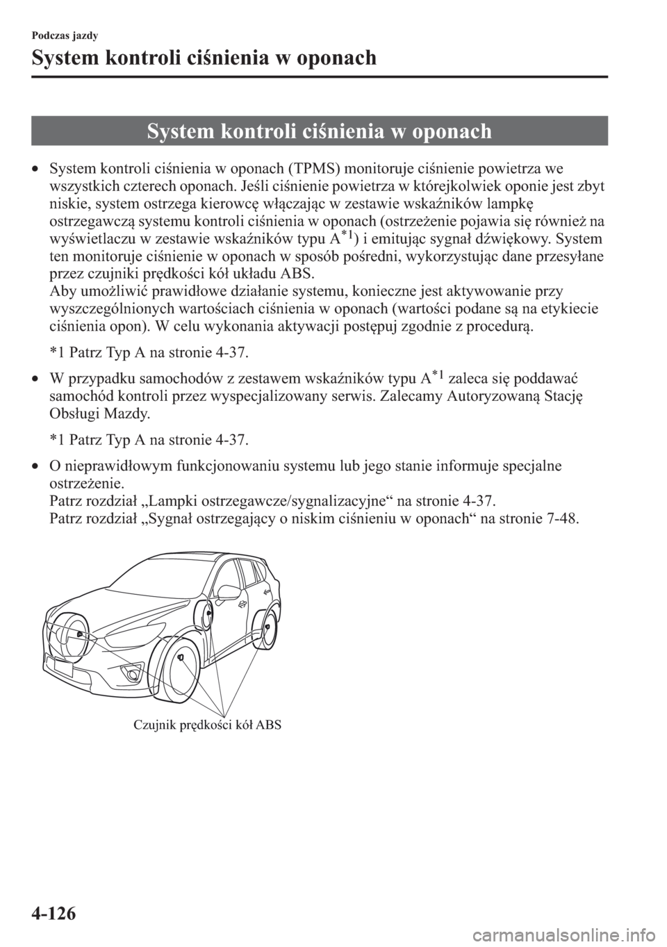 MAZDA MODEL CX-5 2013  Instrukcja Obsługi (in Polish) 4-126
Podczas jazdy
System kontroli cinienia w oponach
•System kontroli cinienia w oponach (TPMS) monitoruje cinienie powietrza we 
wszystkich czterech oponach. Jeli cinienie powietrza w które
