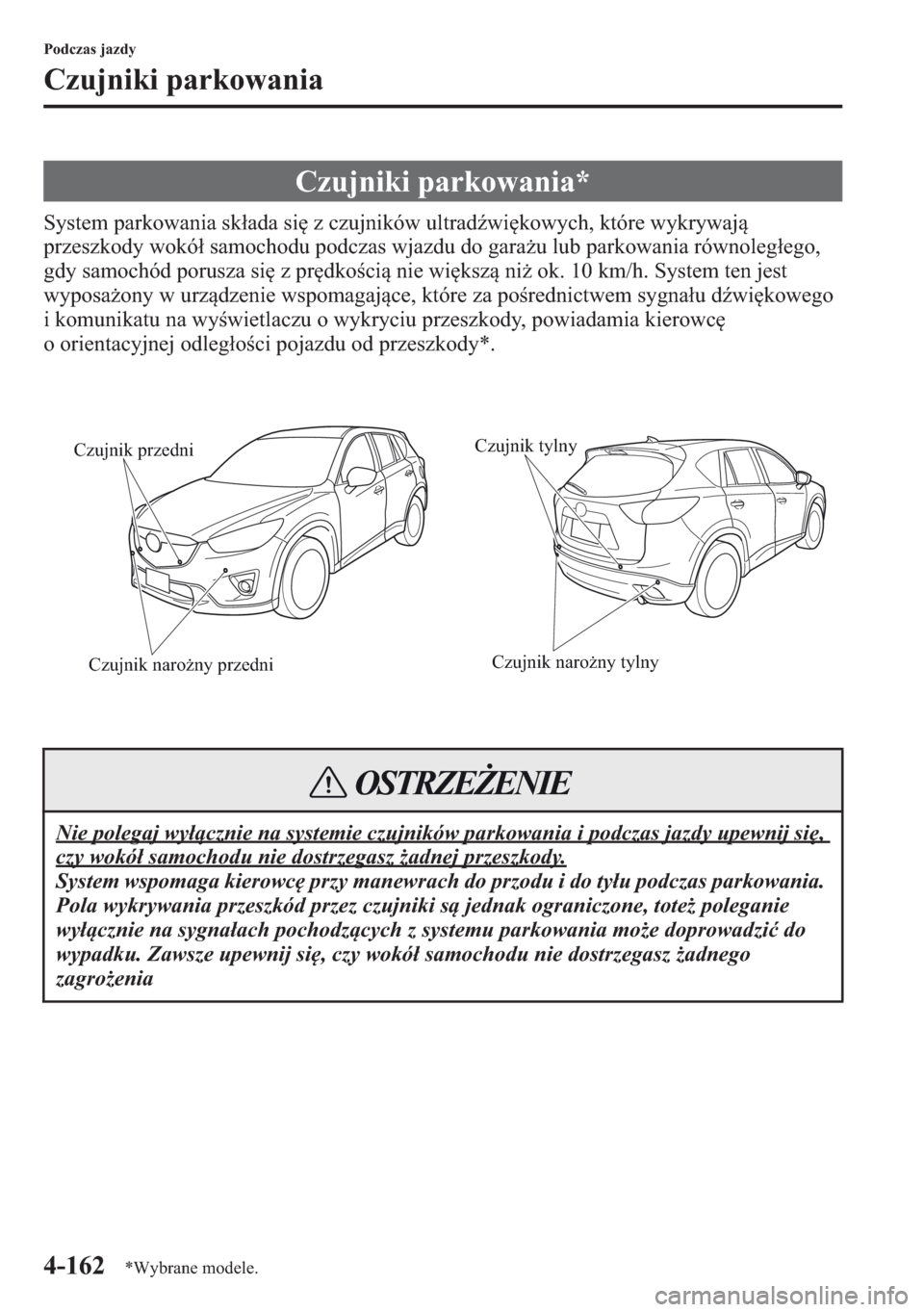 MAZDA MODEL CX-5 2013  Instrukcja Obsługi (in Polish) 4-162
Podczas jazdy
Czujniki parkowania
System parkowania skada si z czujników ultrad	wikowych, które wykrywaj 
przeszkody wokó samochodu podczas wjazdu do garau lub parkowania równolegego,