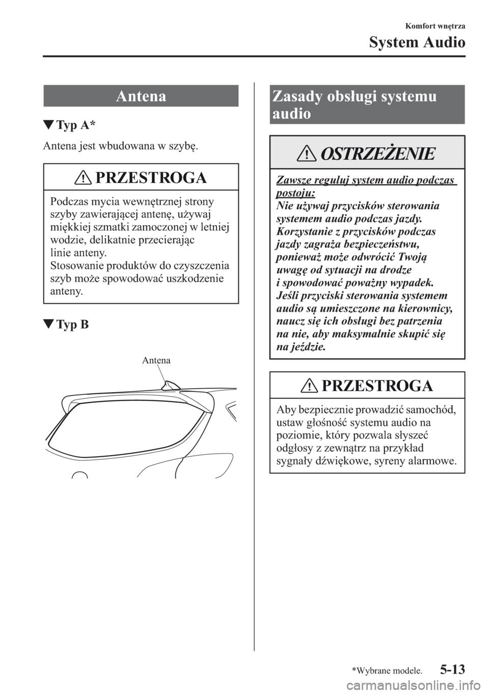 MAZDA MODEL CX-5 2013  Instrukcja Obsługi (in Polish) 5-13
Komfort wntrza
System Audio
tTy p  A *
Antena jest wbudowana w szyb.
tTy p  B
Antena
Podczas mycia wewntrznej strony 
szyby zawierajcej anten, uywaj 
mikkiej szmatki zamoczonej w letniej 
