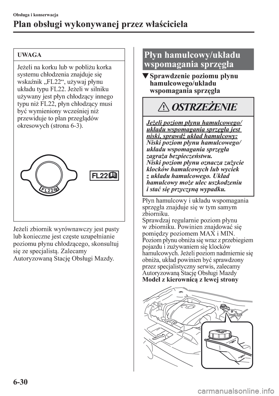 MAZDA MODEL CX-5 2013  Instrukcja Obsługi (in Polish) 6-30
Obsuga i konserwacja
Plan obsugi wykonywanej przez waciciela
Jeeli zbiornik wyrównawczy jest pusty 
lub konieczne jest czste uzupenianie 
poziomu pynu chodzcego, skonsultuj 
si ze spe