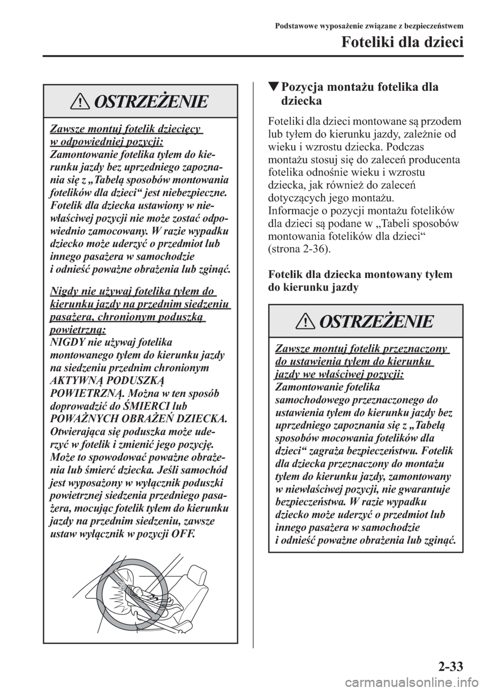MAZDA MODEL CX-5 2013  Instrukcja Obsługi (in Polish) 2-33
Podstawowe wyposaenie zwizane z bezpiecze	stwem
Foteliki dla dzieci
tPozycja montau fotelika dla 
dziecka
Foteliki dla dzieci montowane s przodem 
lub tyem do kierunku jazdy, zalenie od 
wi