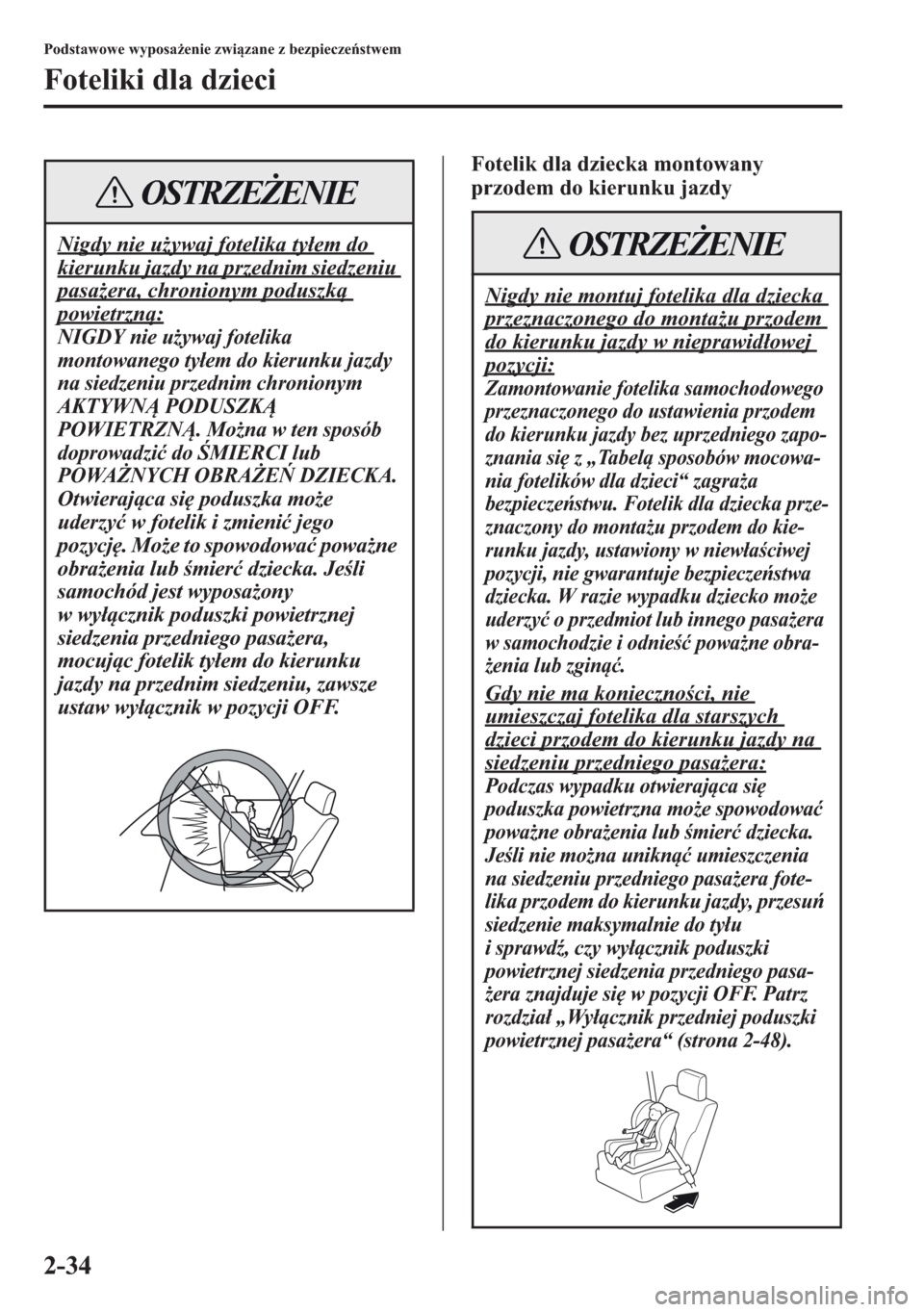 MAZDA MODEL CX-5 2013  Instrukcja Obsługi (in Polish) 2-34
Podstawowe wyposaenie zwizane z bezpiecze	stwem
Foteliki dla dzieci
Fotelik dla dziecka montowany 
przodem do kierunku jazdy
Nigdy nie uywaj fotelika ty
em do 
kierunku jazdy na przednim siedz