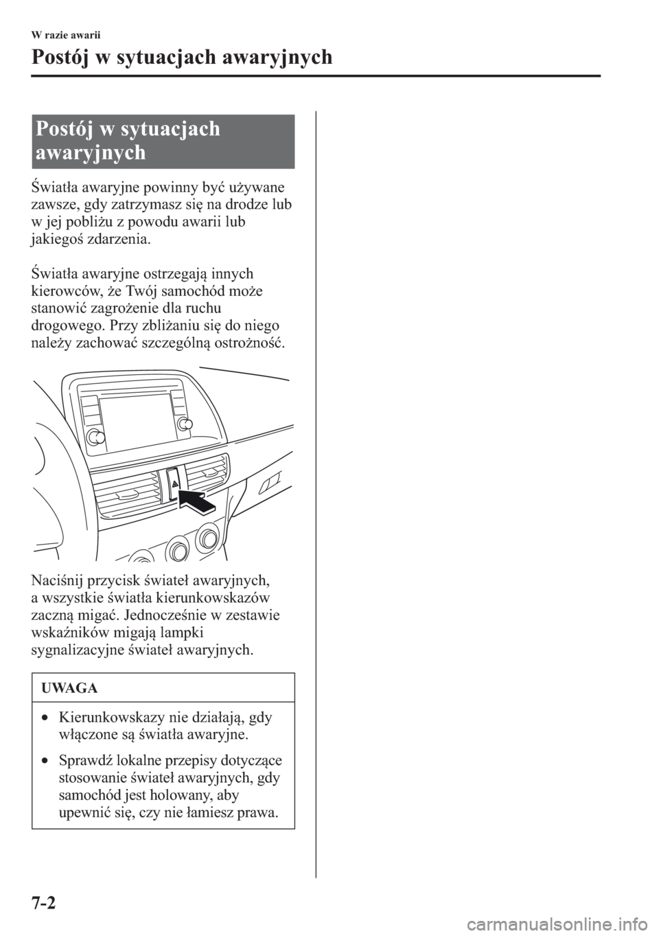 MAZDA MODEL CX-5 2013  Instrukcja Obsługi (in Polish) 7-2
W razie awarii
Postój w sytuacjach awaryjnych
wiata awaryjne powinny by uywane 
zawsze, gdy zatrzymasz si na drodze lub 
w jej pobliu z powodu awarii lub 
jakiego zdarzenia. 
wiata awary