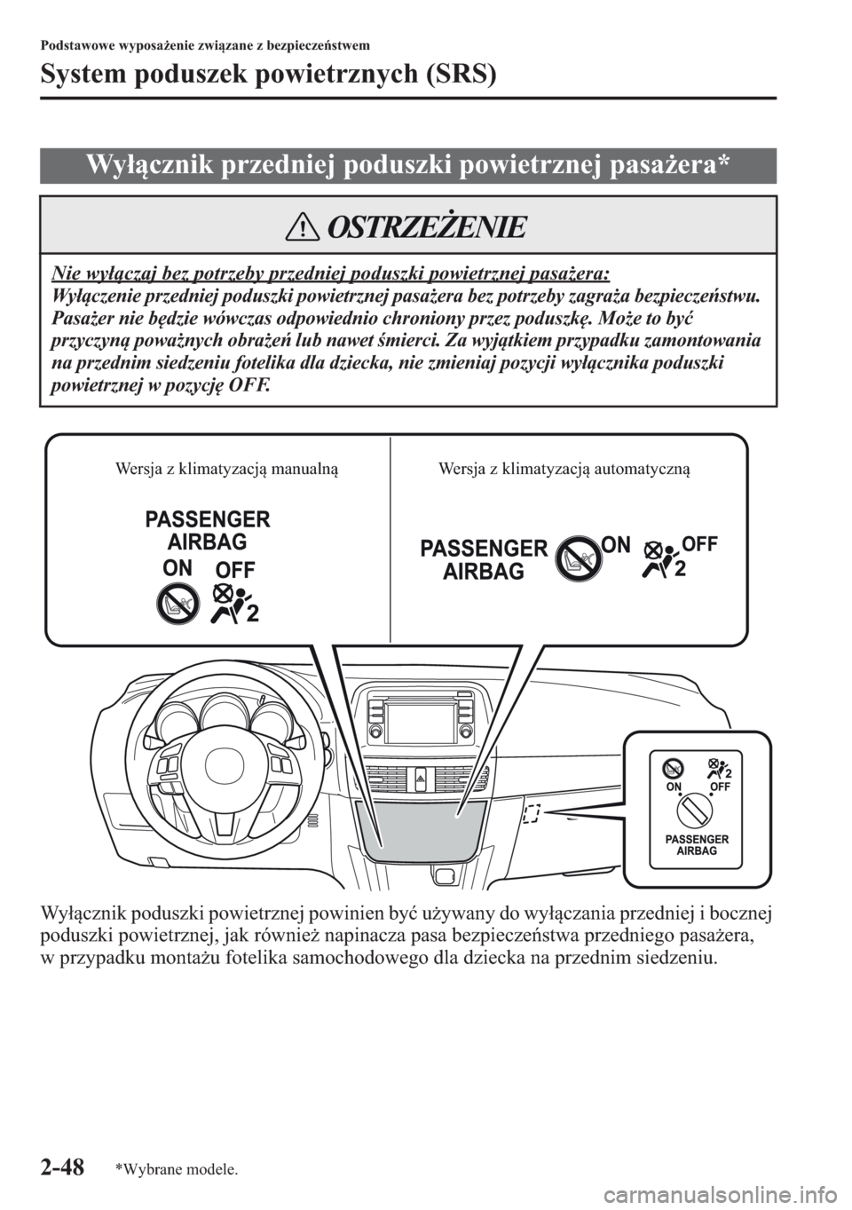 MAZDA MODEL CX-5 2013  Instrukcja Obsługi (in Polish) 2-48
Podstawowe wyposaenie zwizane z bezpiecze	stwem
System poduszek powietrznych (SRS)
Wycznik poduszki powietrznej powinien by uywany do wyczania przedniej i bocznej 
poduszki powietrznej, j