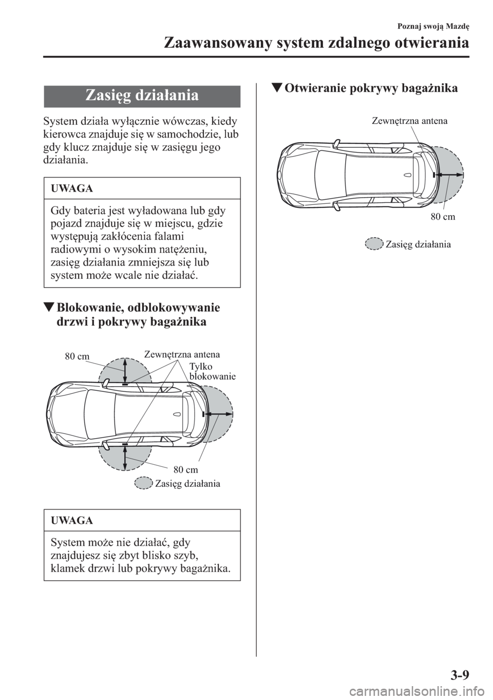 MAZDA MODEL CX-5 2013  Instrukcja Obsługi (in Polish) 3-9
Poznaj swoj Mazd
Zaawansowany system zdalnego otwierania
System dziaa wycznie wówczas, kiedy 
kierowca znajduje si w samochodzie, lub 
gdy klucz znajduje si w zasigu jego 
dziaania.
tBlo