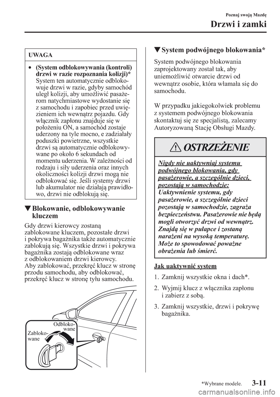 MAZDA MODEL CX-5 2013  Instrukcja Obsługi (in Polish) 3-11
Poznaj swoj Mazd
Drzwi i zamki
tBlokowanie, odblokowywanie 
kluczem
Gdy drzwi kierowcy zostan 
zablokowane kluczem, pozostae drzwi 
i pokrywa baganika take automatycznie 
zablokuj si. Wsz