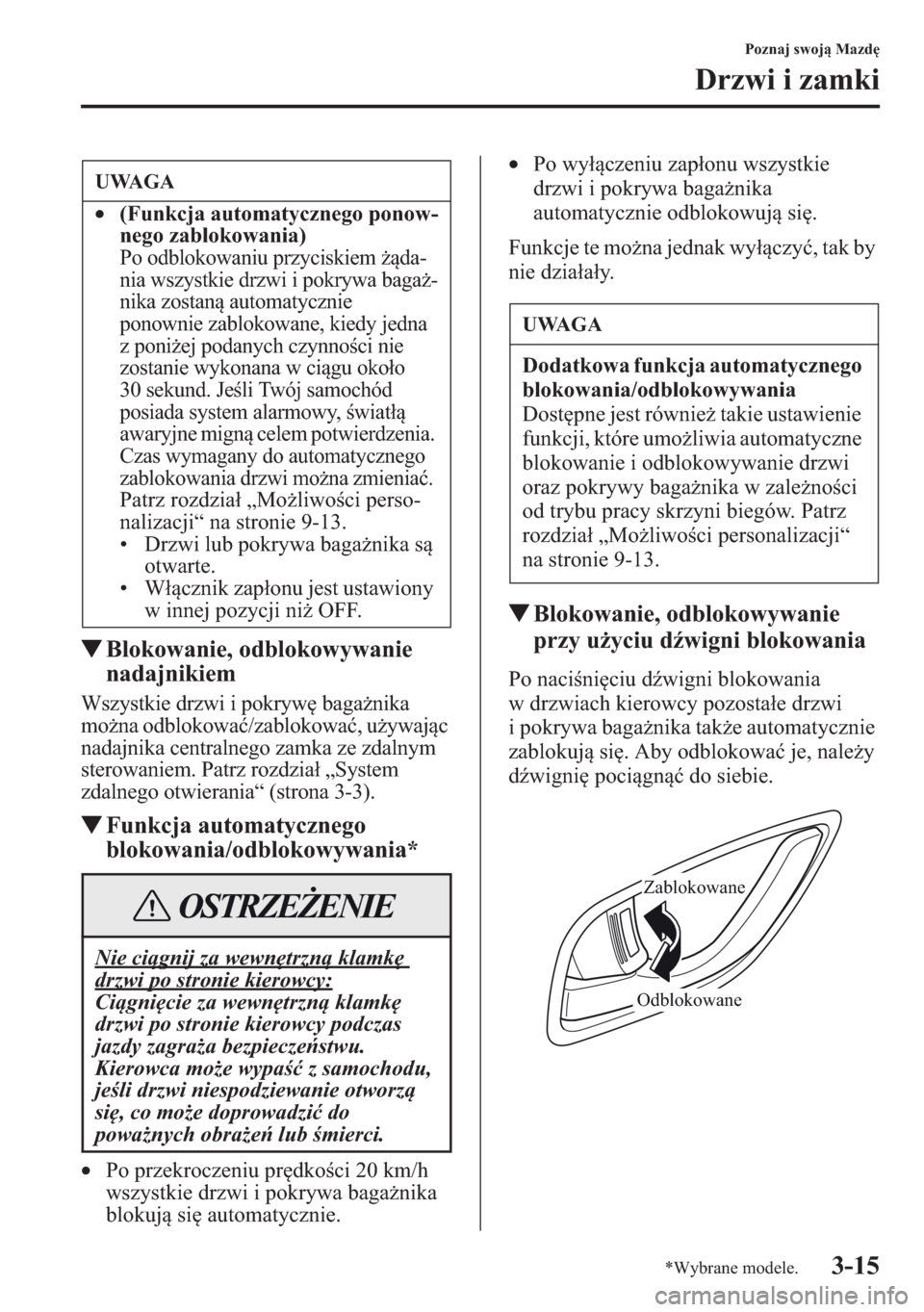 MAZDA MODEL CX-5 2013  Instrukcja Obsługi (in Polish) 3-15
Poznaj swoj Mazd
Drzwi i zamki
tBlokowanie, odblokowywanie 
nadajnikiem
Wszystkie drzwi i pokryw baganika 
mona odblokowa/zablokowa, uywajc 
nadajnika centralnego zamka ze zdalnym 
stero