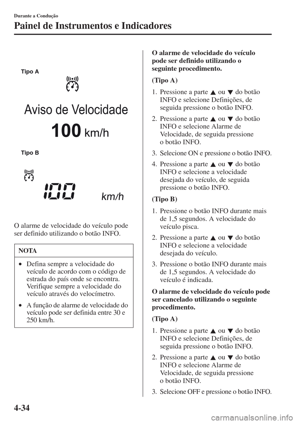 MAZDA MODEL CX-5 2013  Manual do proprietário (in Portuguese) 4-34
Durante a Condução
Painel de Instrumentos e Indicadores
O alarme de velocidade do veículo pode 
ser definido utilizando o botão INFO.O alarme de velocidade do veículo 
pode ser definido util
