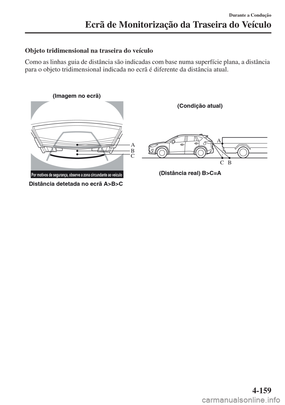 MAZDA MODEL CX-5 2013  Manual do proprietário (in Portuguese) 4-159
Durante a Condução
Ecrã de Monitorização da Traseira do Veículo
Objeto tridimensional na traseira do veículo
Como as linhas guia de distância são indicadas com base numa superfície pla