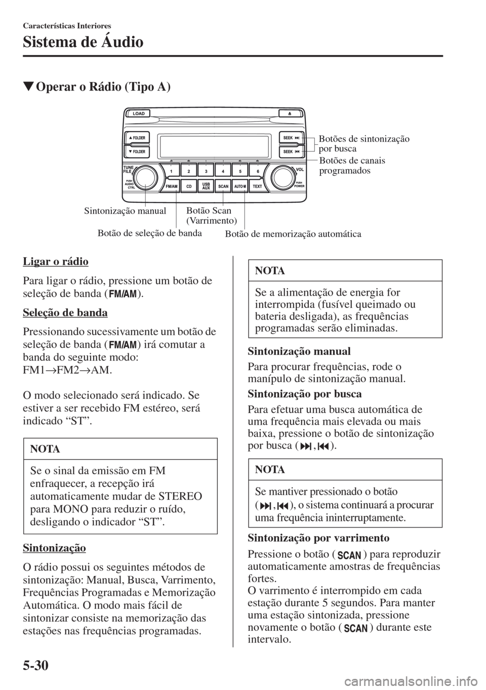 MAZDA MODEL CX-5 2013  Manual do proprietário (in Portuguese) 5-30
Características Interiores
Sistema de Áudio
Operar o Rádio (Tipo A)
Ligar o rádio
Para ligar o rádio, pressione um botão de 
seleção de banda ( ).
Seleção de banda
Pressionando sucessi