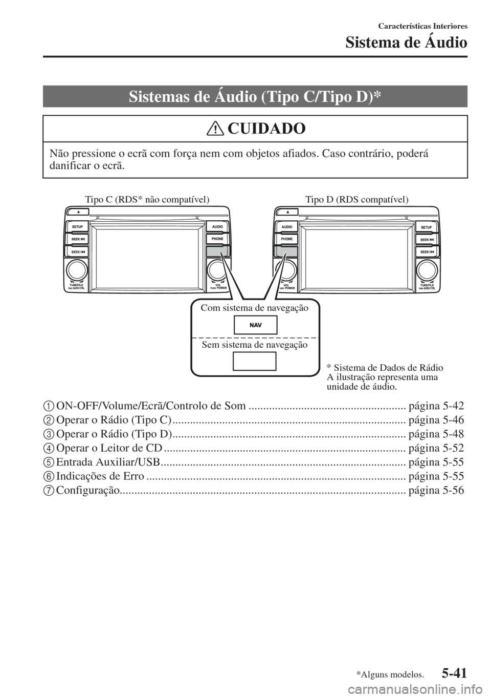 MAZDA MODEL CX-5 2013  Manual do proprietário (in Portuguese) 5-41
Características Interiores
Sistema de Áudio
1ON-OFF/Volume/Ecrã/Controlo de Som ...................................................... página 5-42
2Operar o Rádio (Tipo C) ..................