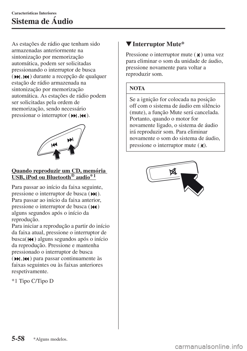 MAZDA MODEL CX-5 2013  Manual do proprietário (in Portuguese) 5-58
Características Interiores
Sistema de Áudio
As estações de rádio que tenham sido 
armazenadas anteriormente na 
sintonização por memorização 
automática, podem ser solicitadas 
pression
