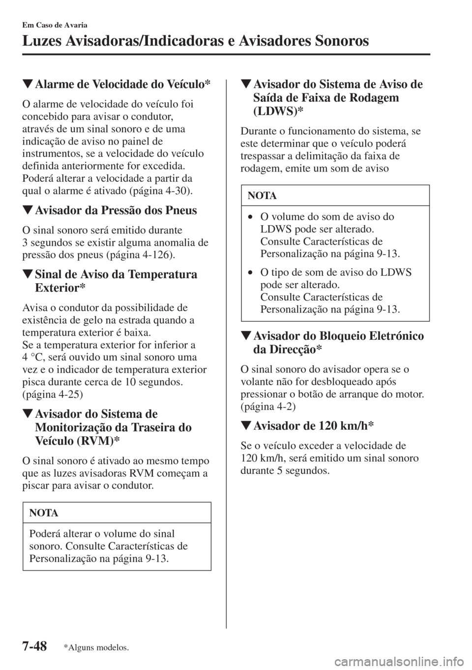 MAZDA MODEL CX-5 2013  Manual do proprietário (in Portuguese) 7-48
Em Caso de Avaria
Luzes Avisadoras/Indicadoras e Avisadores Sonoros
Alarme de Velocidade do Veículo*
O alarme de velocidade do veículo foi 
concebido para avisar o condutor, 
através de um si
