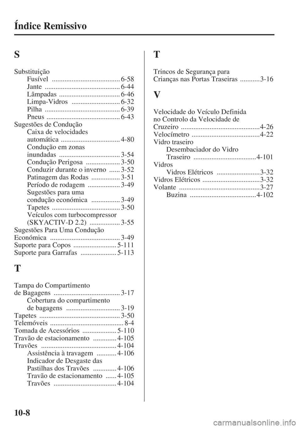 MAZDA MODEL CX-5 2013  Manual do proprietário (in Portuguese) 10-8
Índice Remissivo
S
Substituição
Fusível
 ...................................... 6-58
Jante
 .......................................... 6-44
Lâmpadas
 .................................. 6-46
