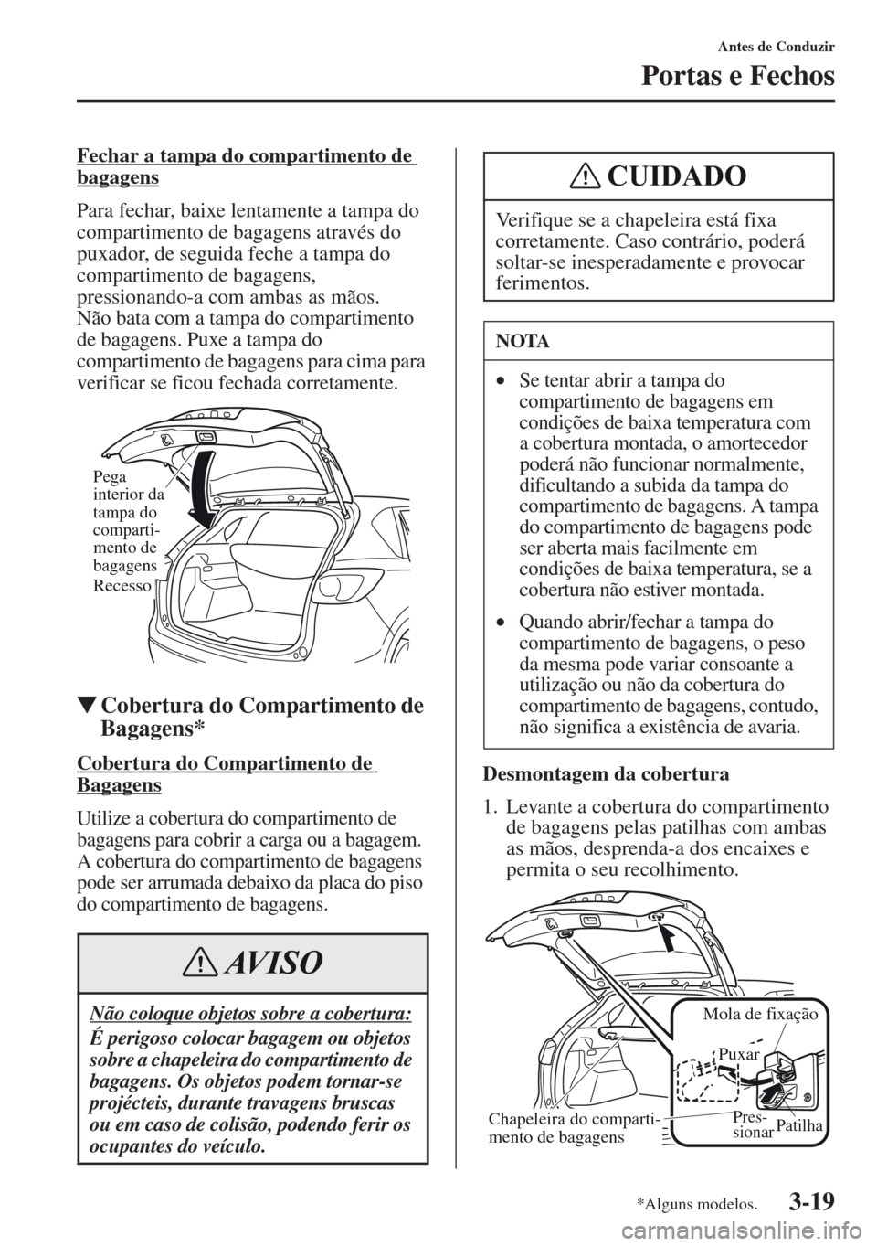 MAZDA MODEL CX-5 2013  Manual do proprietário (in Portuguese) 3-19
Antes de Conduzir
Portas e Fechos
Fechar a tampa do compartimento de 
bagagens
Para fechar, baixe lentamente a tampa do 
compartimento de bagagens através do 
puxador, de seguida feche a tampa d