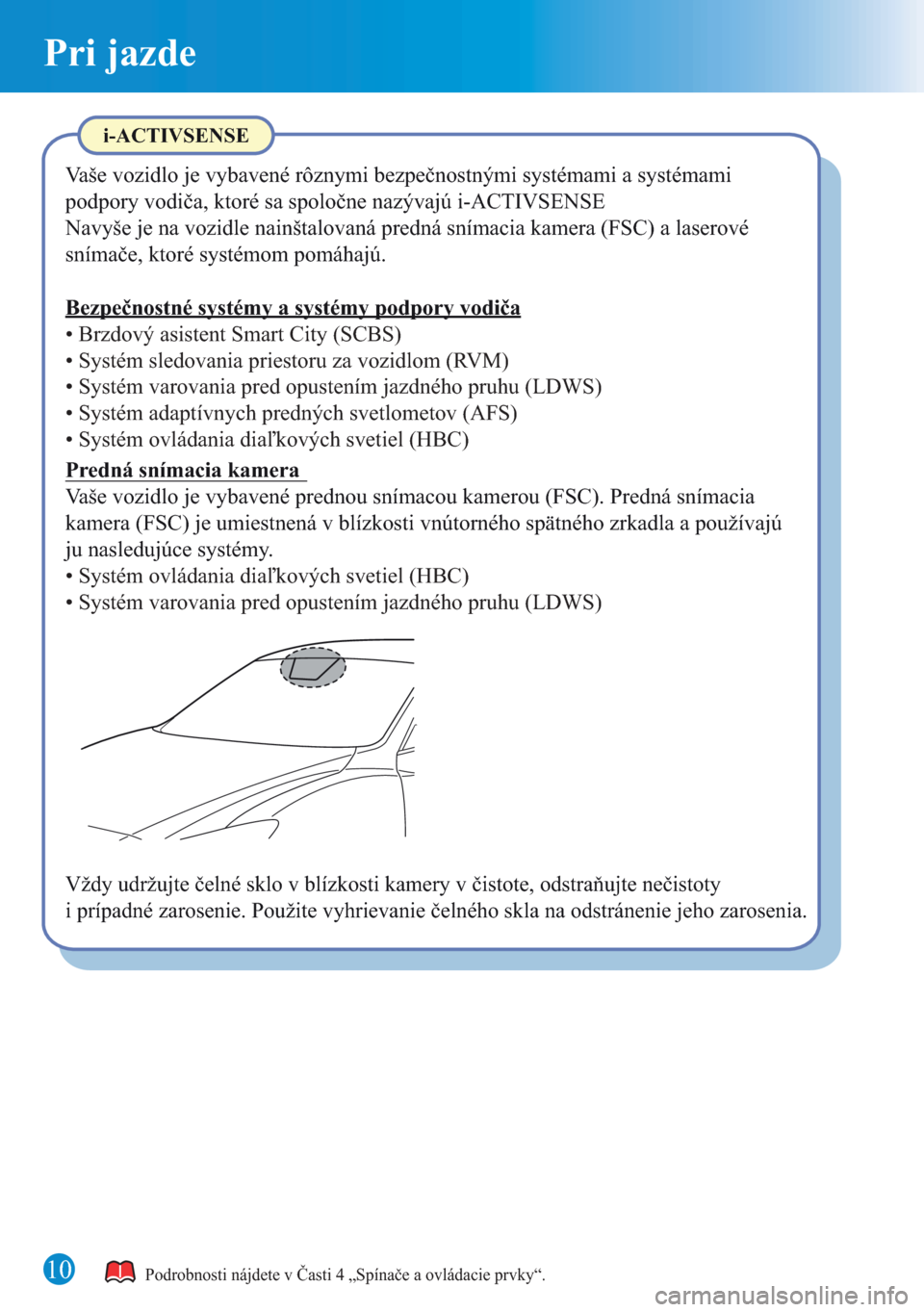 MAZDA MODEL CX-5 2013 Rýchly sprievodca (in Slovak) Pri jazde
10
i-ACTIVSENSE
Vaše vozidlo je vybavené rôznymi bezpečnostnými systémami a systémami
podpory vodiča, ktoré sa spoločne nazývajú i-ACTIVSENSE
Podrobnosti nájdete v Časti 4 „ MAZDA MODEL CX-5 2013 Rýchly sprievodca (in Slovak) Pri jazde
10
i-ACTIVSENSE
Vaše vozidlo je vybavené rôznymi bezpečnostnými systémami a systémami
podpory vodiča, ktoré sa spoločne nazývajú i-ACTIVSENSE
Podrobnosti nájdete v Časti 4 „