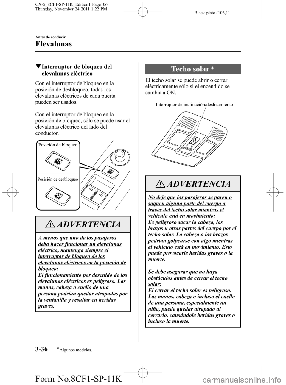 MAZDA MODEL CX-5 2012 Manual del propietario (in Spanish) Black plate (106,1)
qInterruptor de bloqueo del
elevalunas eléctrico
Con el interruptor de bloqueo en la
posición de desbloqueo, todas los
elevalunas eléctricos de cada puerta
pueden ser usados.
Co MAZDA MODEL CX-5 2012 Manual del propietario (in Spanish) Black plate (106,1)
qInterruptor de bloqueo del
elevalunas eléctrico
Con el interruptor de bloqueo en la
posición de desbloqueo, todas los
elevalunas eléctricos de cada puerta
pueden ser usados.
Co