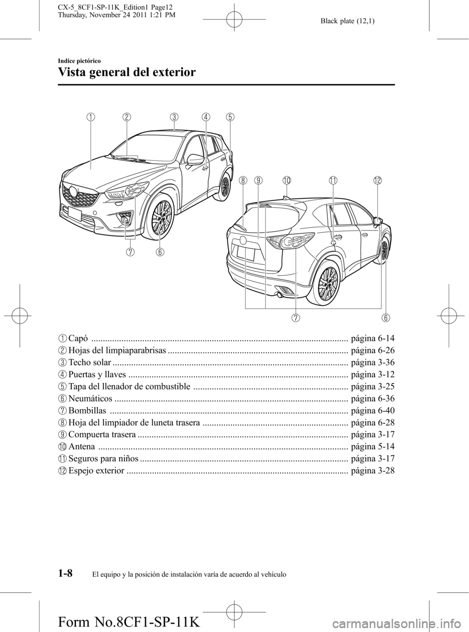 MAZDA MODEL CX-5 2012 Manual del propietario (in Spanish) Black plate (12,1)
Capó ............................................................................................................... página 6-14
Hojas del limpiaparabrisas ....................... MAZDA MODEL CX-5 2012 Manual del propietario (in Spanish) Black plate (12,1)
Capó ............................................................................................................... página 6-14
Hojas del limpiaparabrisas .......................