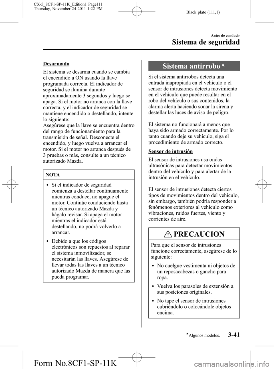MAZDA MODEL CX-5 2012 Manual del propietario (in Spanish) Black plate (111,1)
Desarmado
El sistema se desarma cuando se cambia
el encendido a ON usando la llave
programada correcta. El indicador de
seguridad se ilumina durante
aproximadamente 3 segundos y lu MAZDA MODEL CX-5 2012 Manual del propietario (in Spanish) Black plate (111,1)
Desarmado
El sistema se desarma cuando se cambia
el encendido a ON usando la llave
programada correcta. El indicador de
seguridad se ilumina durante
aproximadamente 3 segundos y lu