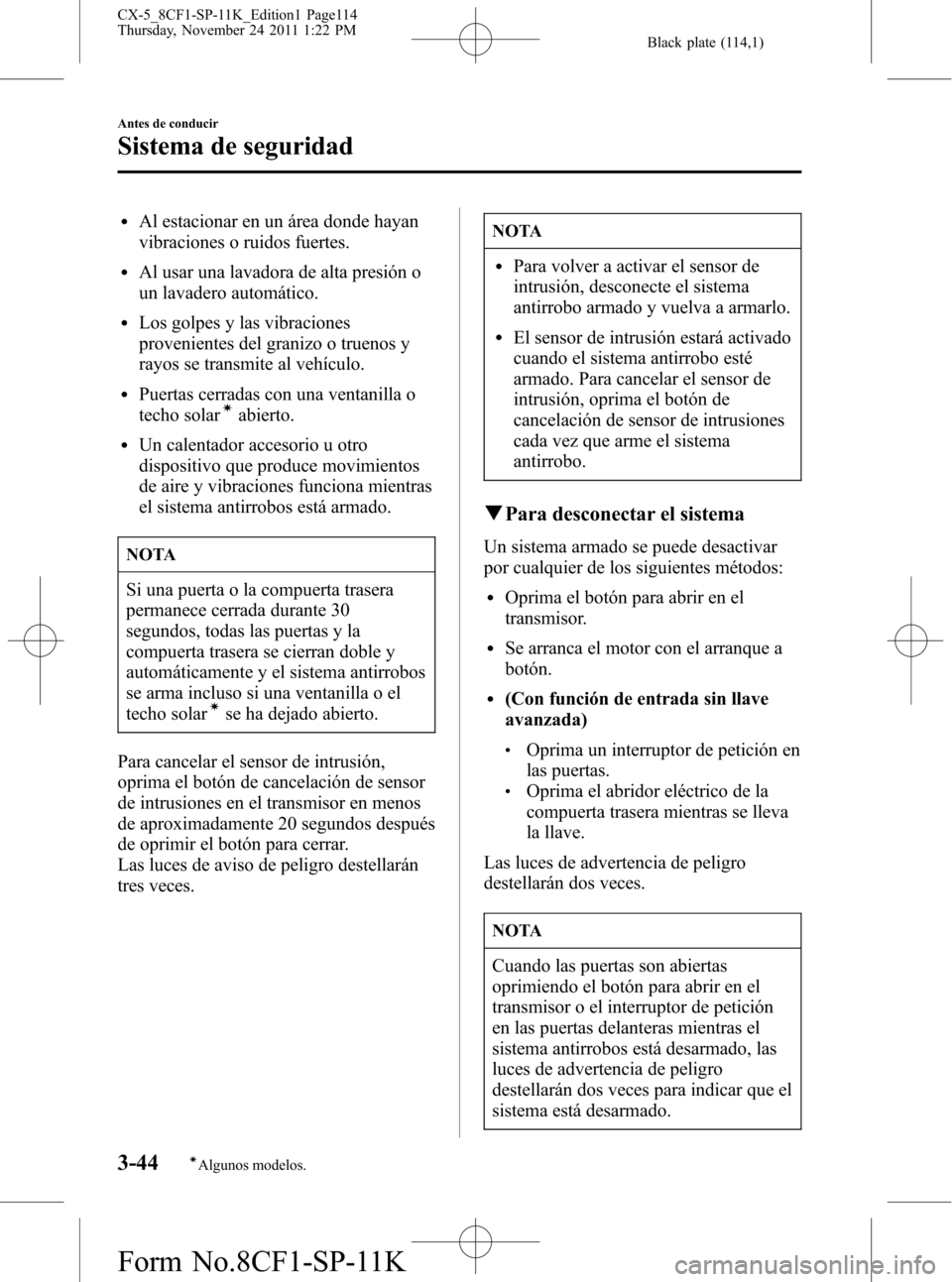MAZDA MODEL CX-5 2012 Manual del propietario (in Spanish) Black plate (114,1)
lAl estacionar en un área donde hayan
vibraciones o ruidos fuertes.
lAl usar una lavadora de alta presión o
un lavadero automático.
lLos golpes y las vibraciones
provenientes de MAZDA MODEL CX-5 2012 Manual del propietario (in Spanish) Black plate (114,1)
lAl estacionar en un área donde hayan
vibraciones o ruidos fuertes.
lAl usar una lavadora de alta presión o
un lavadero automático.
lLos golpes y las vibraciones
provenientes de
