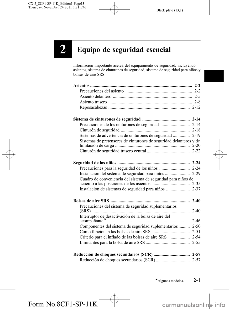 MAZDA MODEL CX-5 2012 Manual del propietario (in Spanish) Black plate (13,1)
2Equipo de seguridad esencial
Información importante acerca del equipamiento de seguridad, incluyendo
asientos, sistema de cinturones de seguridad, sistema de seguridad para niños MAZDA MODEL CX-5 2012 Manual del propietario (in Spanish) Black plate (13,1)
2Equipo de seguridad esencial
Información importante acerca del equipamiento de seguridad, incluyendo
asientos, sistema de cinturones de seguridad, sistema de seguridad para niños