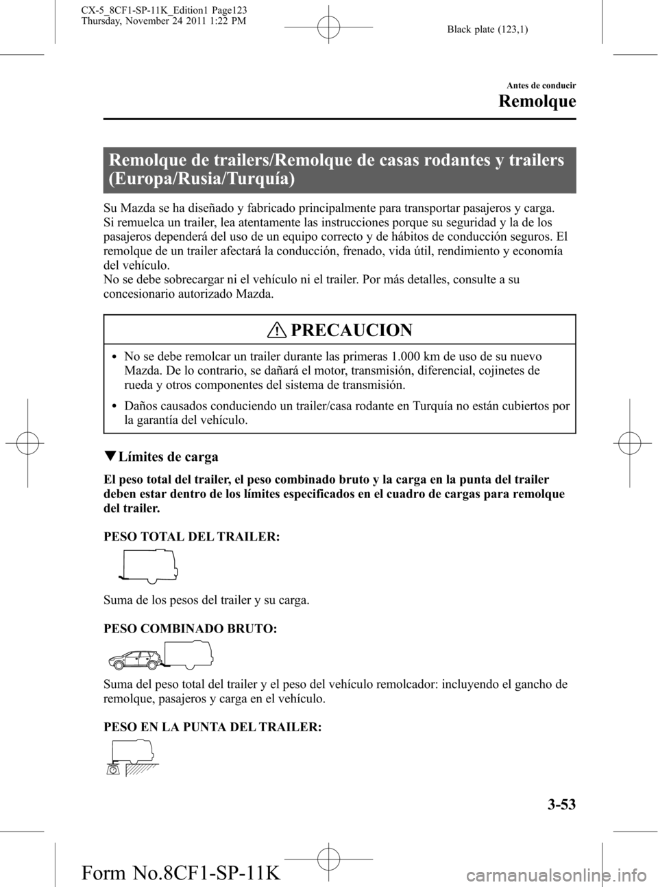 MAZDA MODEL CX-5 2012  Manual del propietario (in Spanish)  Black plate (123,1)
Remolque de trailers/Remolque de casas rodantes y trailers
(Europa/Rusia/Turquía)
Su Mazda se ha diseñado y fabricado principalmente para transportar pasajeros y carga.
Si remuel