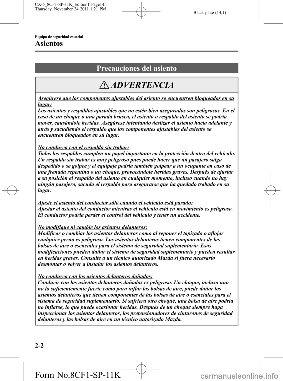 MAZDA MODEL CX-5 2012 Manual del propietario (in Spanish) Black plate (14,1)
Precauciones del asiento
ADVERTENCIA
Asegúrese que los componentes ajustables del asiento se encuentren bloqueados en su
lugar:
Los asientos y respaldos ajustables que no estén bi MAZDA MODEL CX-5 2012 Manual del propietario (in Spanish) Black plate (14,1)
Precauciones del asiento
ADVERTENCIA
Asegúrese que los componentes ajustables del asiento se encuentren bloqueados en su
lugar:
Los asientos y respaldos ajustables que no estén bi