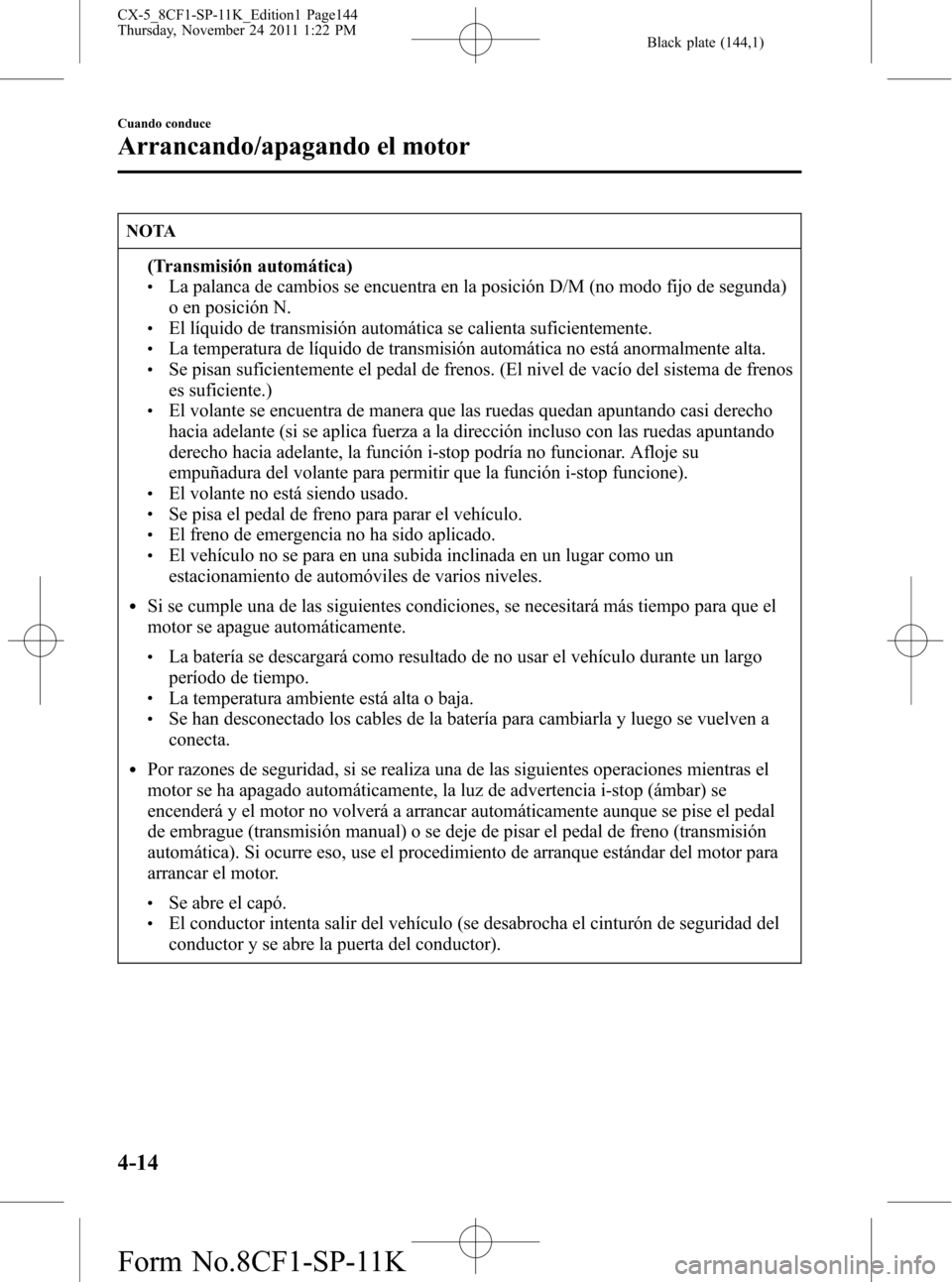 MAZDA MODEL CX-5 2012 Manual del propietario (in Spanish) Black plate (144,1)
NOTA
(Transmisión automática)lLa palanca de cambios se encuentra en la posición D/M (no modo fijo de segunda)
o en posición N.
lEl líquido de transmisión automática se calie MAZDA MODEL CX-5 2012 Manual del propietario (in Spanish) Black plate (144,1)
NOTA
(Transmisión automática)lLa palanca de cambios se encuentra en la posición D/M (no modo fijo de segunda)
o en posición N.
lEl líquido de transmisión automática se calie