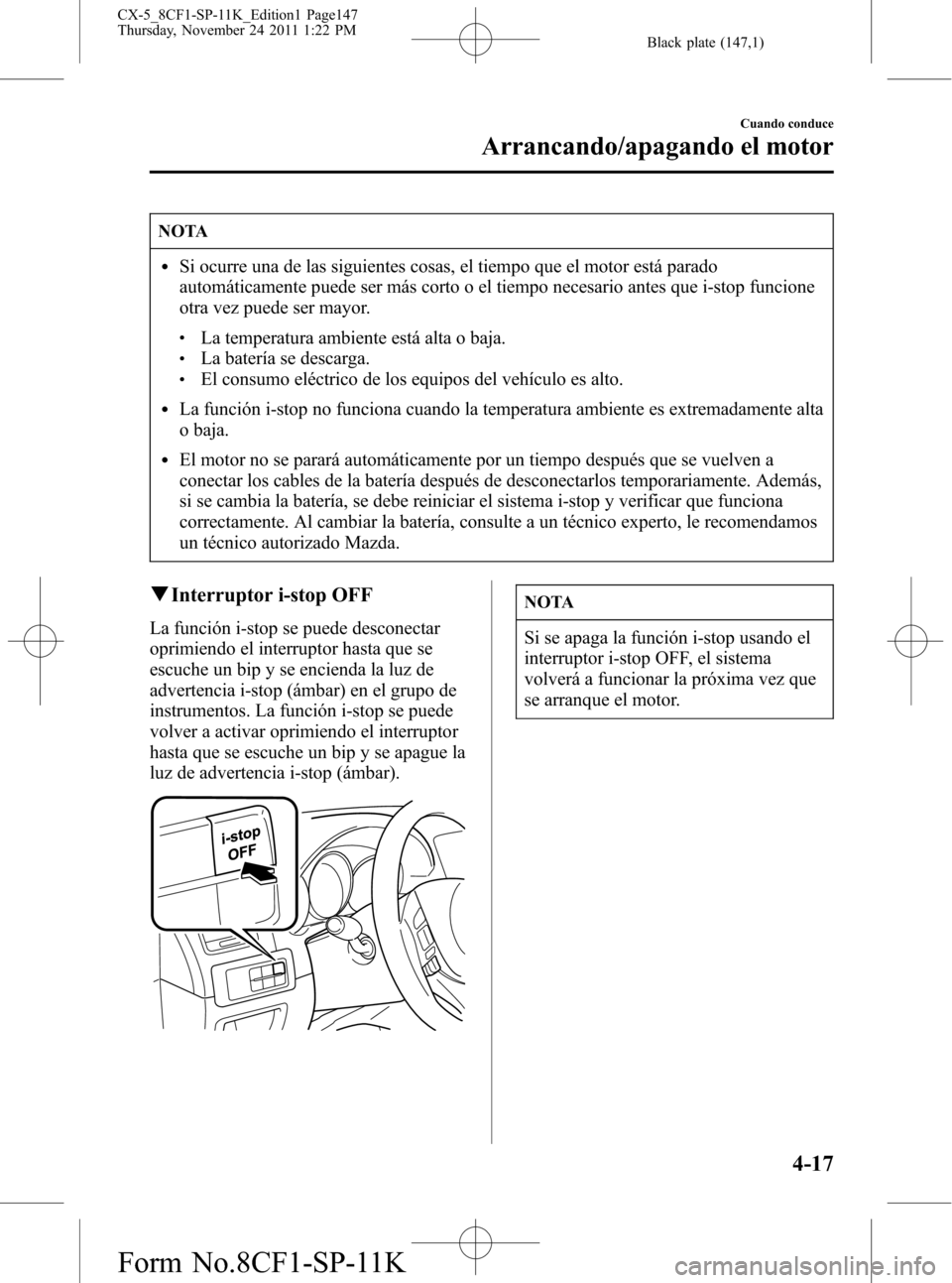 MAZDA MODEL CX-5 2012 Manual del propietario (in Spanish) Black plate (147,1)
NOTA
lSi ocurre una de las siguientes cosas, el tiempo que el motor está parado
automáticamente puede ser más corto o el tiempo necesario antes que i-stop funcione
otra vez pued MAZDA MODEL CX-5 2012 Manual del propietario (in Spanish) Black plate (147,1)
NOTA
lSi ocurre una de las siguientes cosas, el tiempo que el motor está parado
automáticamente puede ser más corto o el tiempo necesario antes que i-stop funcione
otra vez pued