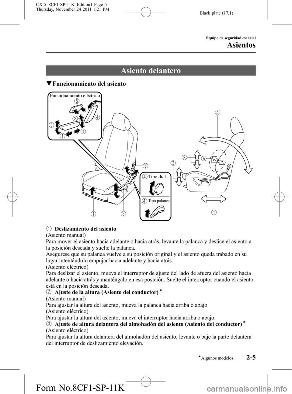 MAZDA MODEL CX-5 2012 Manual del propietario (in Spanish) Black plate (17,1)
Asiento delantero
qFuncionamiento del asiento
Funcionamiento eléctrico
Tipo dial
Tipo palanca
Deslizamiento del asiento
(Asiento manual)
Para mover el asiento hacia adelante o haci MAZDA MODEL CX-5 2012 Manual del propietario (in Spanish) Black plate (17,1)
Asiento delantero
qFuncionamiento del asiento
Funcionamiento eléctrico
Tipo dial
Tipo palanca
Deslizamiento del asiento
(Asiento manual)
Para mover el asiento hacia adelante o haci