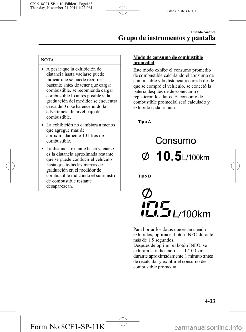 MAZDA MODEL CX-5 2012 Manual del propietario (in Spanish) Black plate (163,1)
NOTA
lA pesar que la exhibición de
distancia hasta vaciarse puede
indicar que se puede recorrer
bastante antes de tener que cargar
combustible, se recomienda cargar
combustible lo MAZDA MODEL CX-5 2012 Manual del propietario (in Spanish) Black plate (163,1)
NOTA
lA pesar que la exhibición de
distancia hasta vaciarse puede
indicar que se puede recorrer
bastante antes de tener que cargar
combustible, se recomienda cargar
combustible lo
