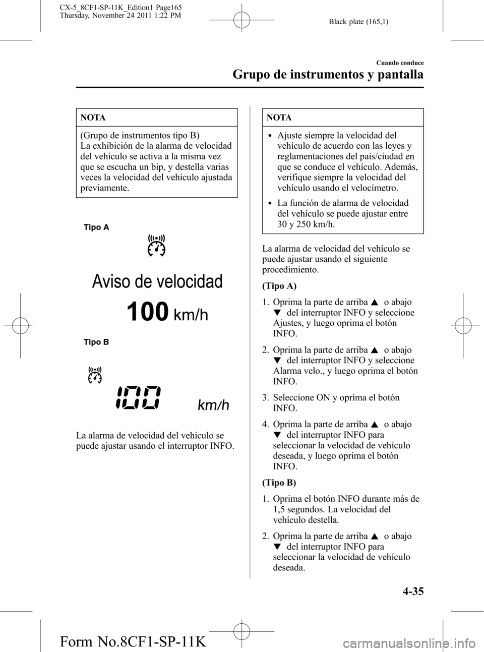 MAZDA MODEL CX-5 2012 Manual del propietario (in Spanish) Black plate (165,1)
NOTA
(Grupo de instrumentos tipo B)
La exhibición de la alarma de velocidad
del vehículo se activa a la misma vez
que se escucha un bip, y destella varias
veces la velocidad del MAZDA MODEL CX-5 2012 Manual del propietario (in Spanish) Black plate (165,1)
NOTA
(Grupo de instrumentos tipo B)
La exhibición de la alarma de velocidad
del vehículo se activa a la misma vez
que se escucha un bip, y destella varias
veces la velocidad del