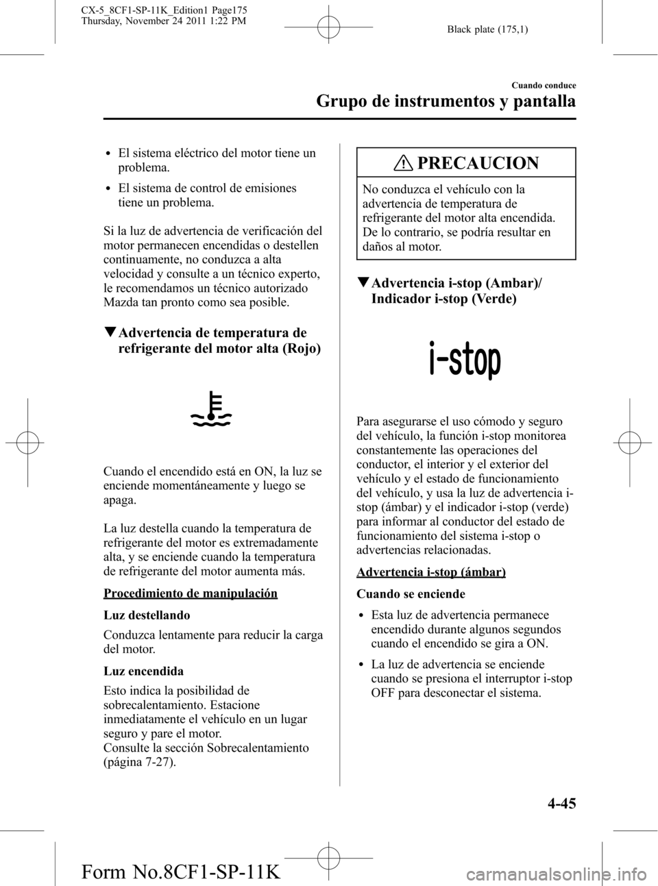 MAZDA MODEL CX-5 2012 Manual del propietario (in Spanish) Black plate (175,1)
lEl sistema eléctrico del motor tiene un
problema.
lEl sistema de control de emisiones
tiene un problema.
Si la luz de advertencia de verificación del
motor permanecen encendidas MAZDA MODEL CX-5 2012 Manual del propietario (in Spanish) Black plate (175,1)
lEl sistema eléctrico del motor tiene un
problema.
lEl sistema de control de emisiones
tiene un problema.
Si la luz de advertencia de verificación del
motor permanecen encendidas