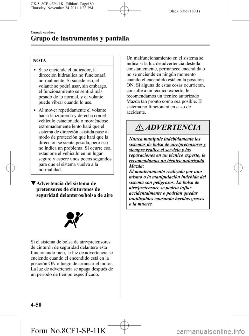 MAZDA MODEL CX-5 2012 Manual del propietario (in Spanish) Black plate (180,1)
NOTA
lSi se enciende el indicador, la
dirección hidráulica no funcionará
normalmente. Si sucede eso, el
volante se podrá usar, sin embargo,
el funcionamiento se sentirá más
p MAZDA MODEL CX-5 2012 Manual del propietario (in Spanish) Black plate (180,1)
NOTA
lSi se enciende el indicador, la
dirección hidráulica no funcionará
normalmente. Si sucede eso, el
volante se podrá usar, sin embargo,
el funcionamiento se sentirá más
p