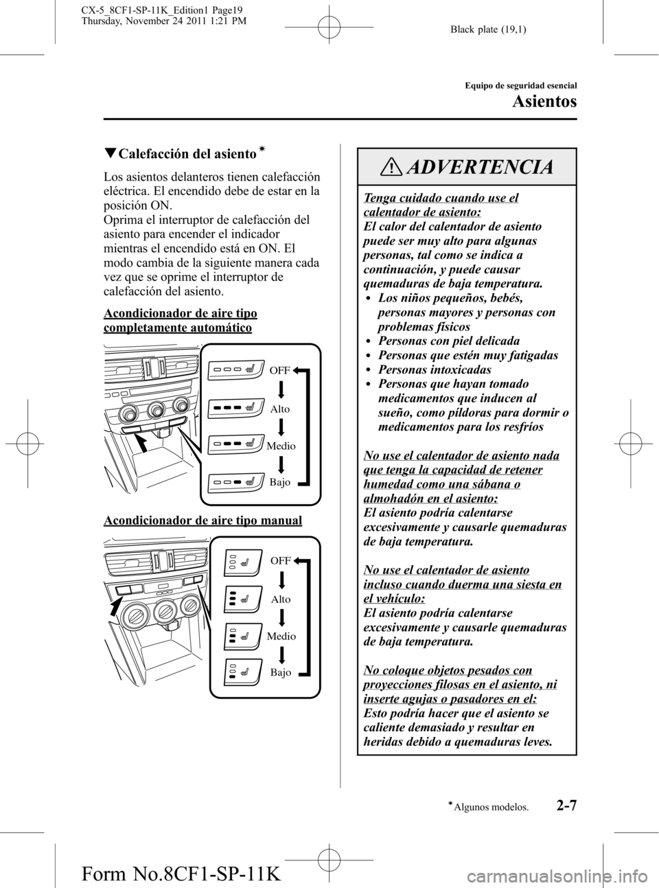 MAZDA MODEL CX-5 2012 Manual del propietario (in Spanish) Black plate (19,1)
qCalefacción del asientoí
Los asientos delanteros tienen calefacción
eléctrica. El encendido debe de estar en la
posición ON.
Oprima el interruptor de calefacción del
asiento MAZDA MODEL CX-5 2012 Manual del propietario (in Spanish) Black plate (19,1)
qCalefacción del asientoí
Los asientos delanteros tienen calefacción
eléctrica. El encendido debe de estar en la
posición ON.
Oprima el interruptor de calefacción del
asiento