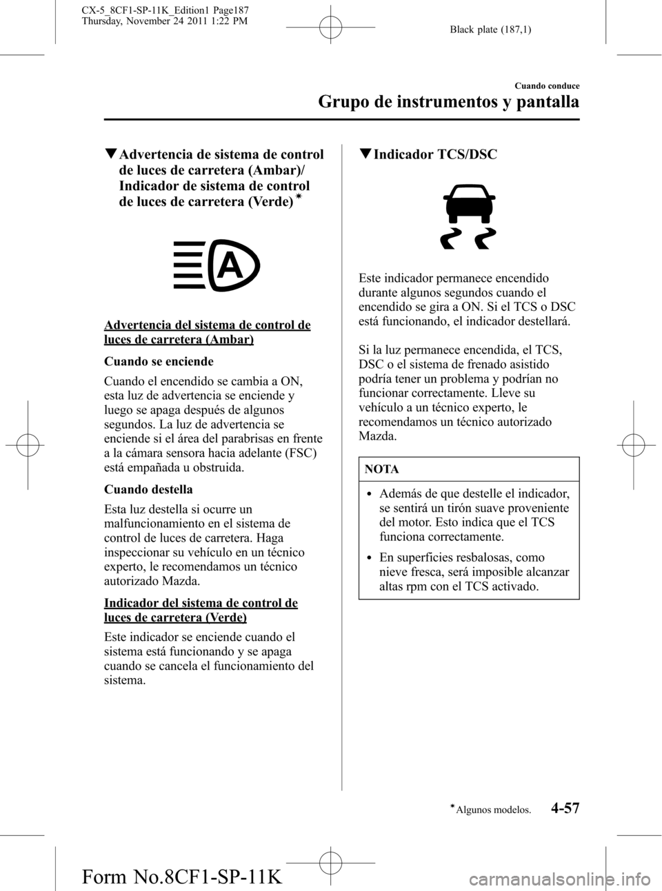 MAZDA MODEL CX-5 2012 Manual del propietario (in Spanish) Black plate (187,1)
qAdvertencia de sistema de control
de luces de carretera (Ambar)/
Indicador de sistema de control
de luces de carretera (Verde)
í
Advertencia del sistema de control de
luces de ca MAZDA MODEL CX-5 2012 Manual del propietario (in Spanish) Black plate (187,1)
qAdvertencia de sistema de control
de luces de carretera (Ambar)/
Indicador de sistema de control
de luces de carretera (Verde)
í
Advertencia del sistema de control de
luces de ca