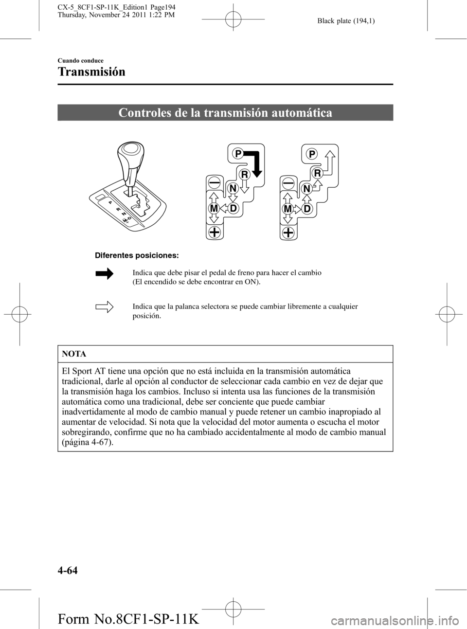MAZDA MODEL CX-5 2012 Manual del propietario (in Spanish) Black plate (194,1)
Controles de la transmisión automática
Indica que debe pisar el pedal de freno para hacer el cambio
(El encendido se debe encontrar en ON).
Indica que la palanca selectora se p MAZDA MODEL CX-5 2012 Manual del propietario (in Spanish) Black plate (194,1)
Controles de la transmisión automática
Indica que debe pisar el pedal de freno para hacer el cambio
(El encendido se debe encontrar en ON).
Indica que la palanca selectora se p