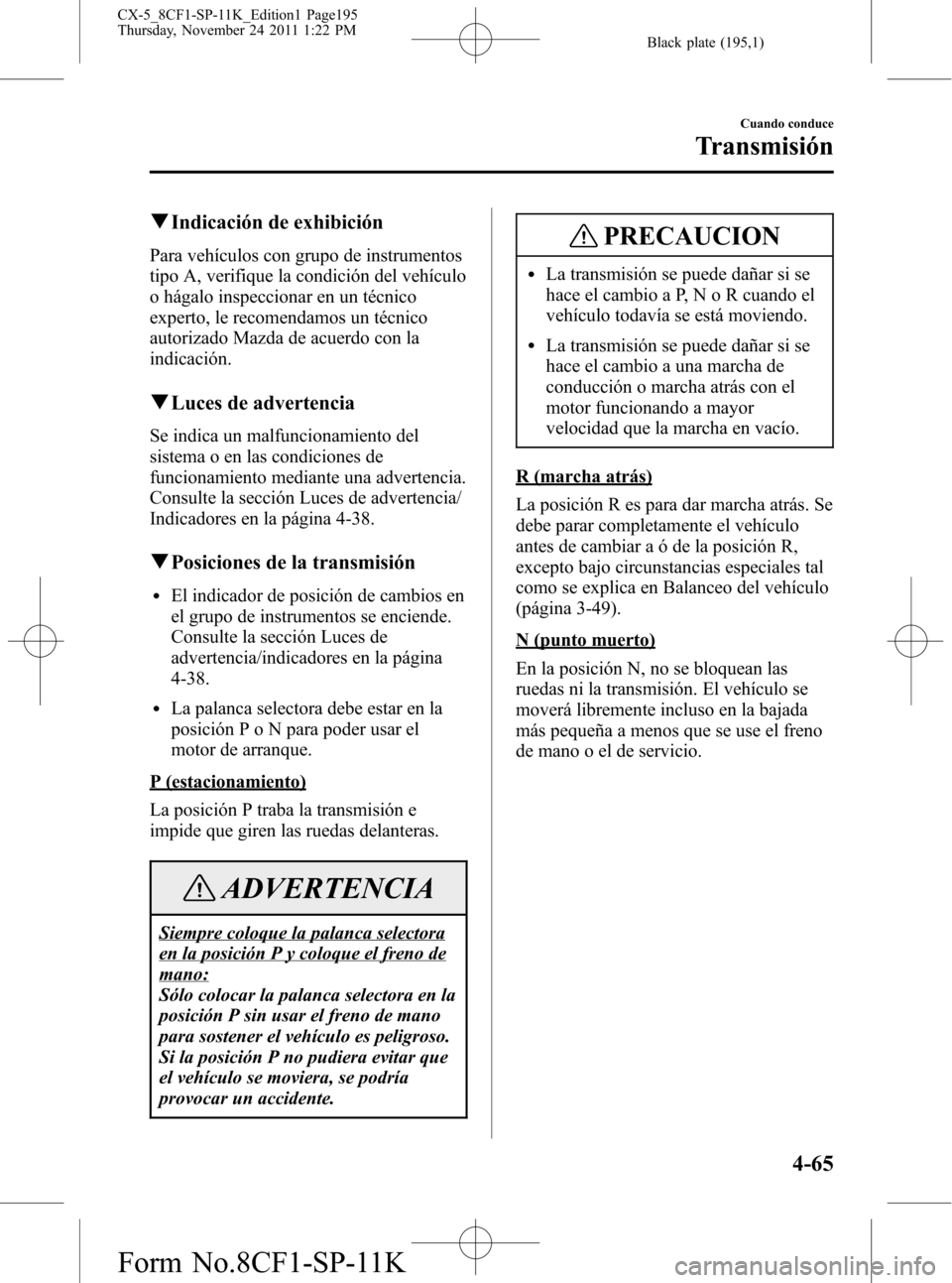 MAZDA MODEL CX-5 2012 Manual del propietario (in Spanish) Black plate (195,1)
qIndicación de exhibición
Para vehículos con grupo de instrumentos
tipo A, verifique la condición del vehículo
o hágalo inspeccionar en un técnico
experto, le recomendamos u MAZDA MODEL CX-5 2012 Manual del propietario (in Spanish) Black plate (195,1)
qIndicación de exhibición
Para vehículos con grupo de instrumentos
tipo A, verifique la condición del vehículo
o hágalo inspeccionar en un técnico
experto, le recomendamos u