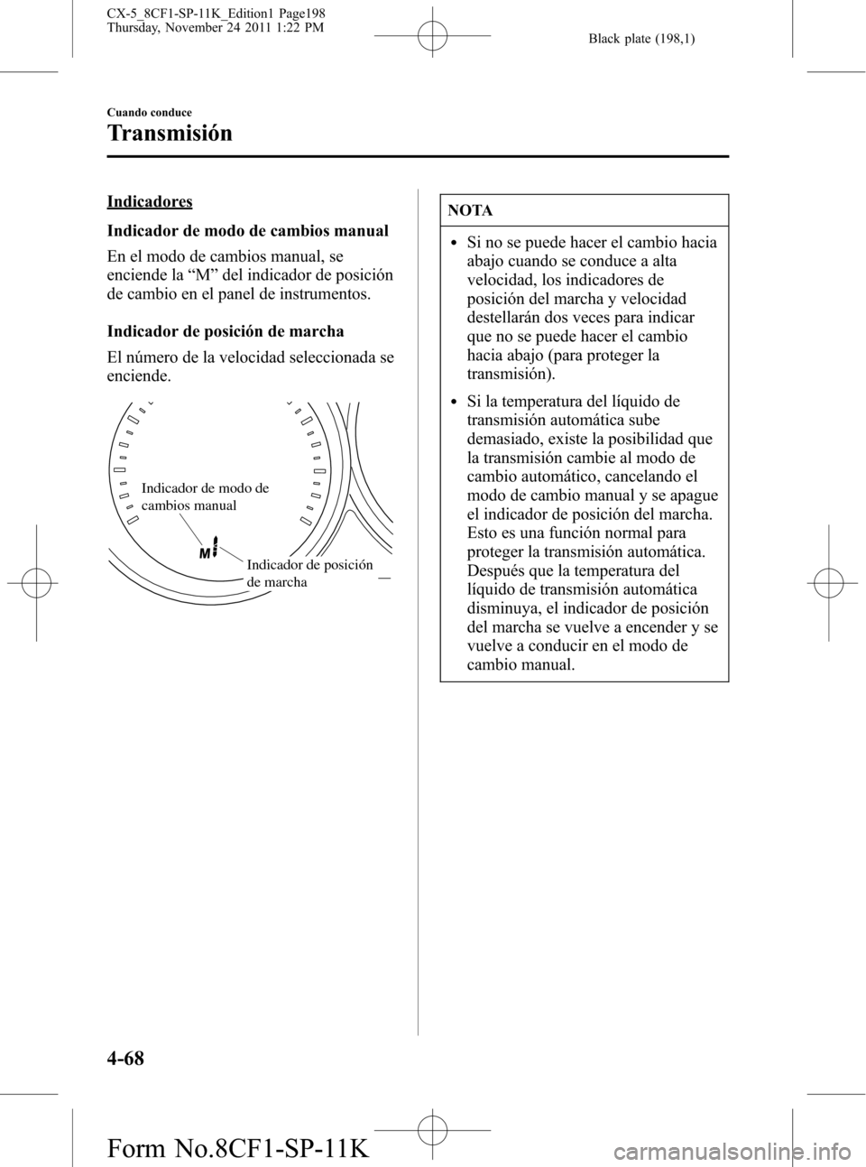 MAZDA MODEL CX-5 2012 Manual del propietario (in Spanish) Black plate (198,1)
Indicadores
Indicador de modo de cambios manual
En el modo de cambios manual, se
enciende la“M”del indicador de posición
de cambio en el panel de instrumentos.
Indicador de po MAZDA MODEL CX-5 2012 Manual del propietario (in Spanish) Black plate (198,1)
Indicadores
Indicador de modo de cambios manual
En el modo de cambios manual, se
enciende la“M”del indicador de posición
de cambio en el panel de instrumentos.
Indicador de po
