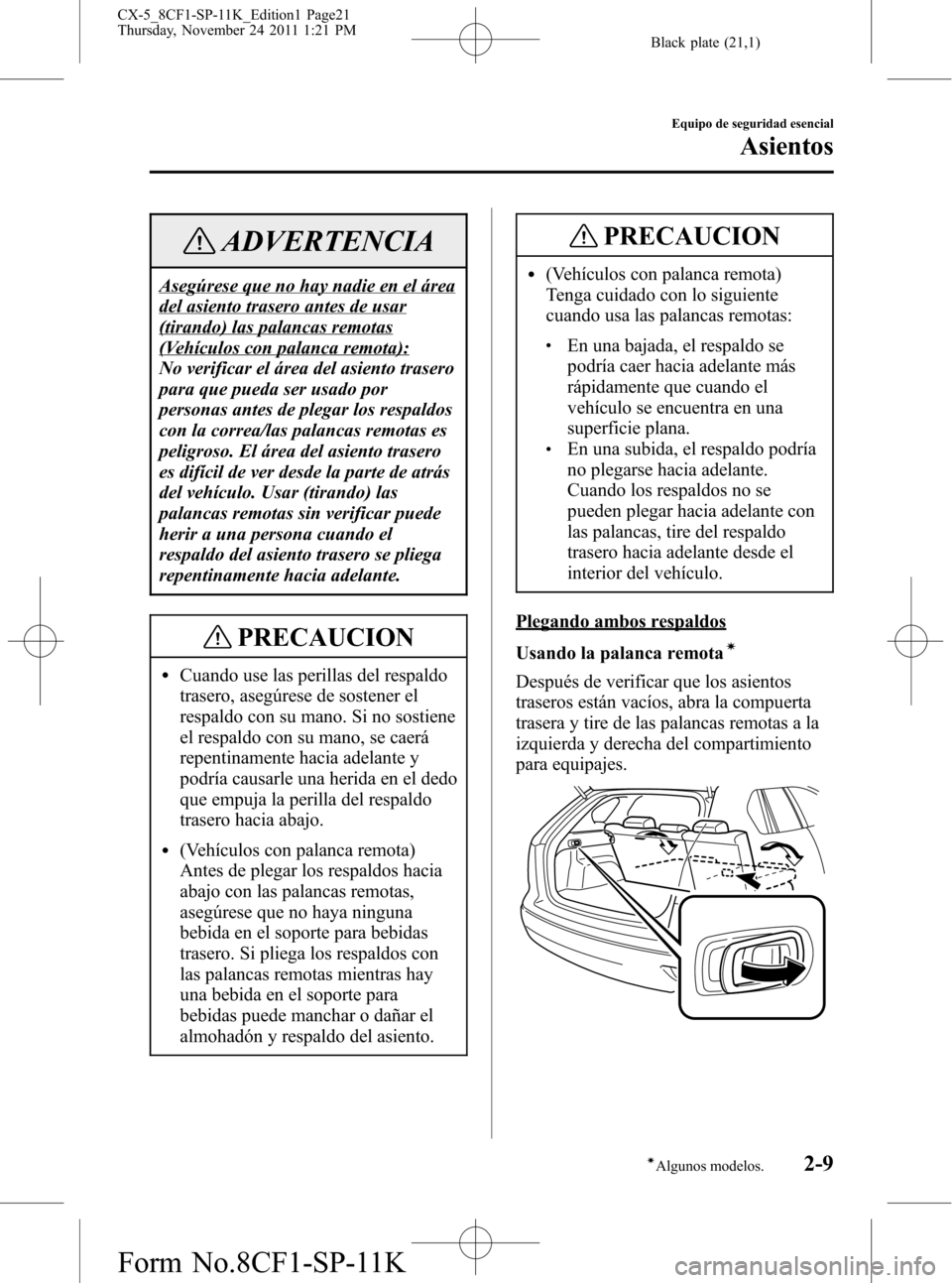 MAZDA MODEL CX-5 2012 Manual del propietario (in Spanish) Black plate (21,1)
ADVERTENCIA
Asegúrese que no hay nadie en el área
del asiento trasero antes de usar
(tirando) las palancas remotas
(Vehículos con palanca remota):
No verificar el área del asien MAZDA MODEL CX-5 2012 Manual del propietario (in Spanish) Black plate (21,1)
ADVERTENCIA
Asegúrese que no hay nadie en el área
del asiento trasero antes de usar
(tirando) las palancas remotas
(Vehículos con palanca remota):
No verificar el área del asien