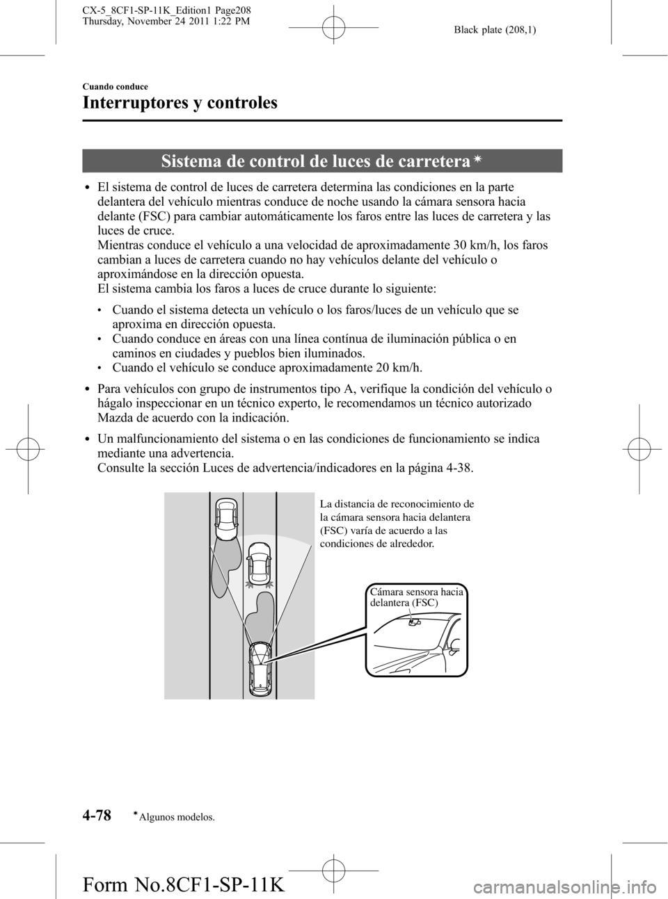 MAZDA MODEL CX-5 2012 Manual del propietario (in Spanish) Black plate (208,1)
Sistema de control de luces de carreteraí
lEl sistema de control de luces de carretera determina las condiciones en la parte
delantera del vehículo mientras conduce de noche usan MAZDA MODEL CX-5 2012 Manual del propietario (in Spanish) Black plate (208,1)
Sistema de control de luces de carreteraí
lEl sistema de control de luces de carretera determina las condiciones en la parte
delantera del vehículo mientras conduce de noche usan