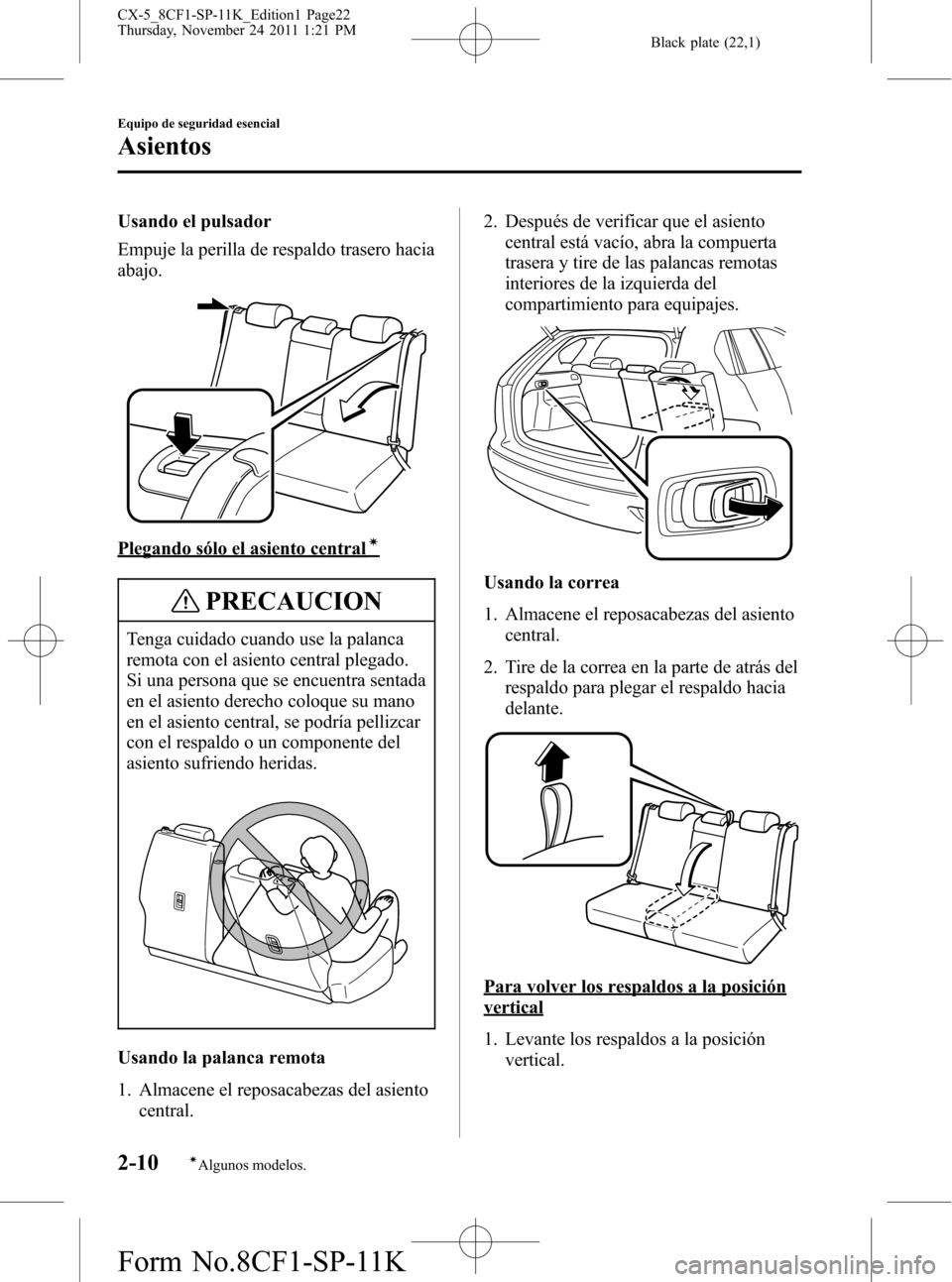 MAZDA MODEL CX-5 2012 Manual del propietario (in Spanish) Black plate (22,1)
Usando el pulsador
Empuje la perilla de respaldo trasero hacia
abajo.
Plegando sólo el asiento centralí
PRECAUCION
Tenga cuidado cuando use la palanca
remota con el asiento centra MAZDA MODEL CX-5 2012 Manual del propietario (in Spanish) Black plate (22,1)
Usando el pulsador
Empuje la perilla de respaldo trasero hacia
abajo.
Plegando sólo el asiento centralí
PRECAUCION
Tenga cuidado cuando use la palanca
remota con el asiento centra