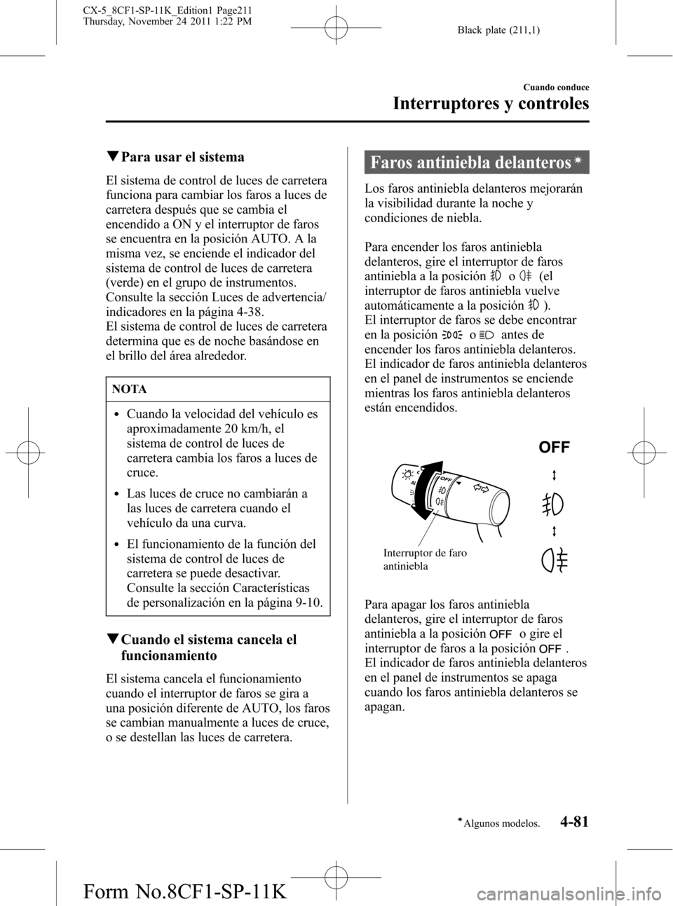 MAZDA MODEL CX-5 2012  Manual del propietario (in Spanish)  Black plate (211,1)
qPara usar el sistema
El sistema de control de luces de carretera
funciona para cambiar los faros a luces de
carretera después que se cambia el
encendido a ON y el interruptor de 