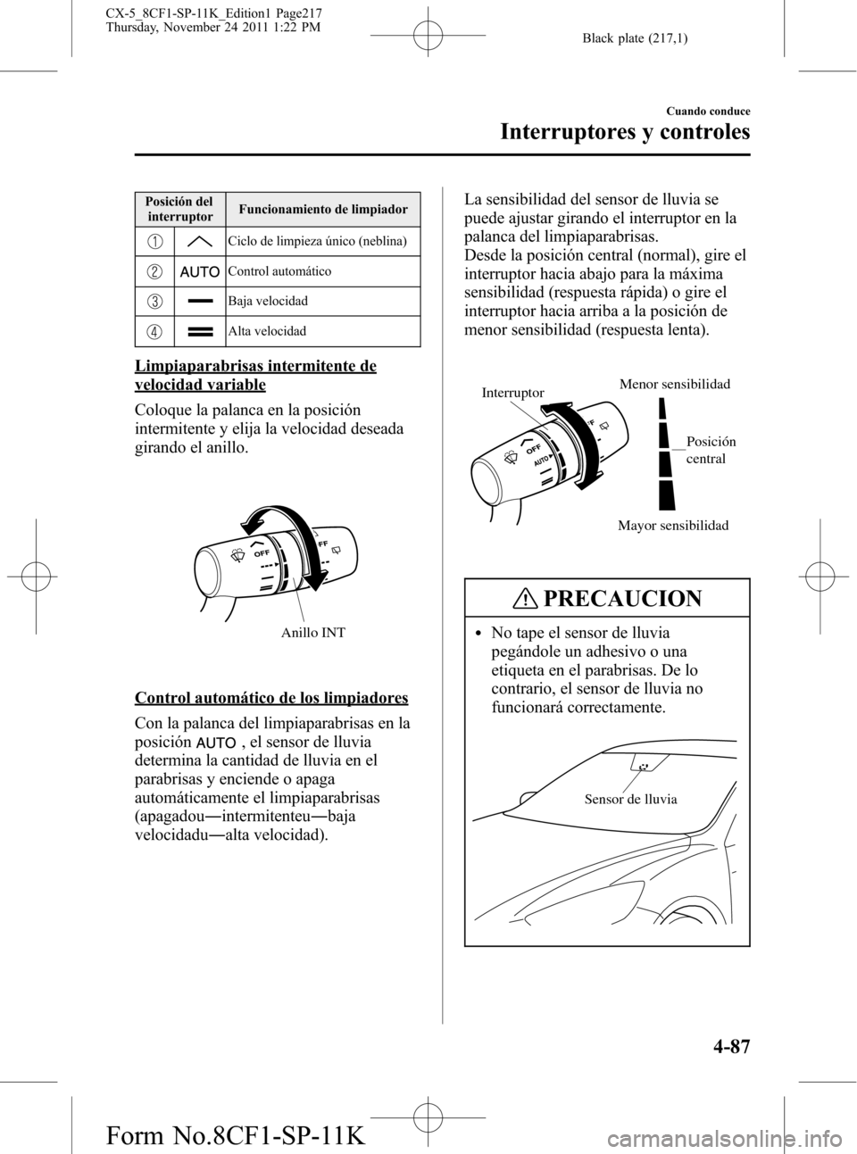 MAZDA MODEL CX-5 2012  Manual del propietario (in Spanish)  Black plate (217,1)
Posición del
interruptorFuncionamiento de limpiador
Ciclo de limpieza único (neblina)
Control automático
Baja velocidad
Alta velocidad
Limpiaparabrisas intermitente de
velocidad
