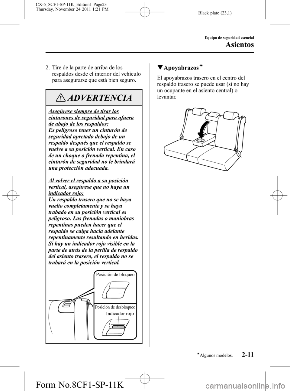 MAZDA MODEL CX-5 2012 Manual del propietario (in Spanish) Black plate (23,1)
2. Tire de la parte de arriba de los
respaldos desde el interior del vehículo
para asegurarse que está bien seguro.
ADVERTENCIA
Asegúrese siempre de tirar los
cinturones de segur MAZDA MODEL CX-5 2012 Manual del propietario (in Spanish) Black plate (23,1)
2. Tire de la parte de arriba de los
respaldos desde el interior del vehículo
para asegurarse que está bien seguro.
ADVERTENCIA
Asegúrese siempre de tirar los
cinturones de segur