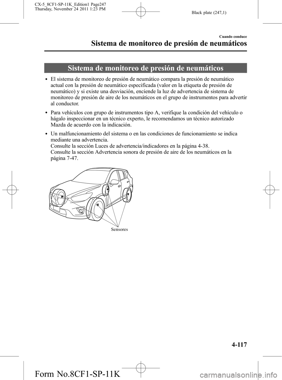 MAZDA MODEL CX-5 2012 Manual del propietario (in Spanish) Black plate (247,1)
Sistema de monitoreo de presión de neumáticos
lEl sistema de monitoreo de presión de neumático compara la presión de neumático
actual con la presión de neumático especifica MAZDA MODEL CX-5 2012 Manual del propietario (in Spanish) Black plate (247,1)
Sistema de monitoreo de presión de neumáticos
lEl sistema de monitoreo de presión de neumático compara la presión de neumático
actual con la presión de neumático especifica
