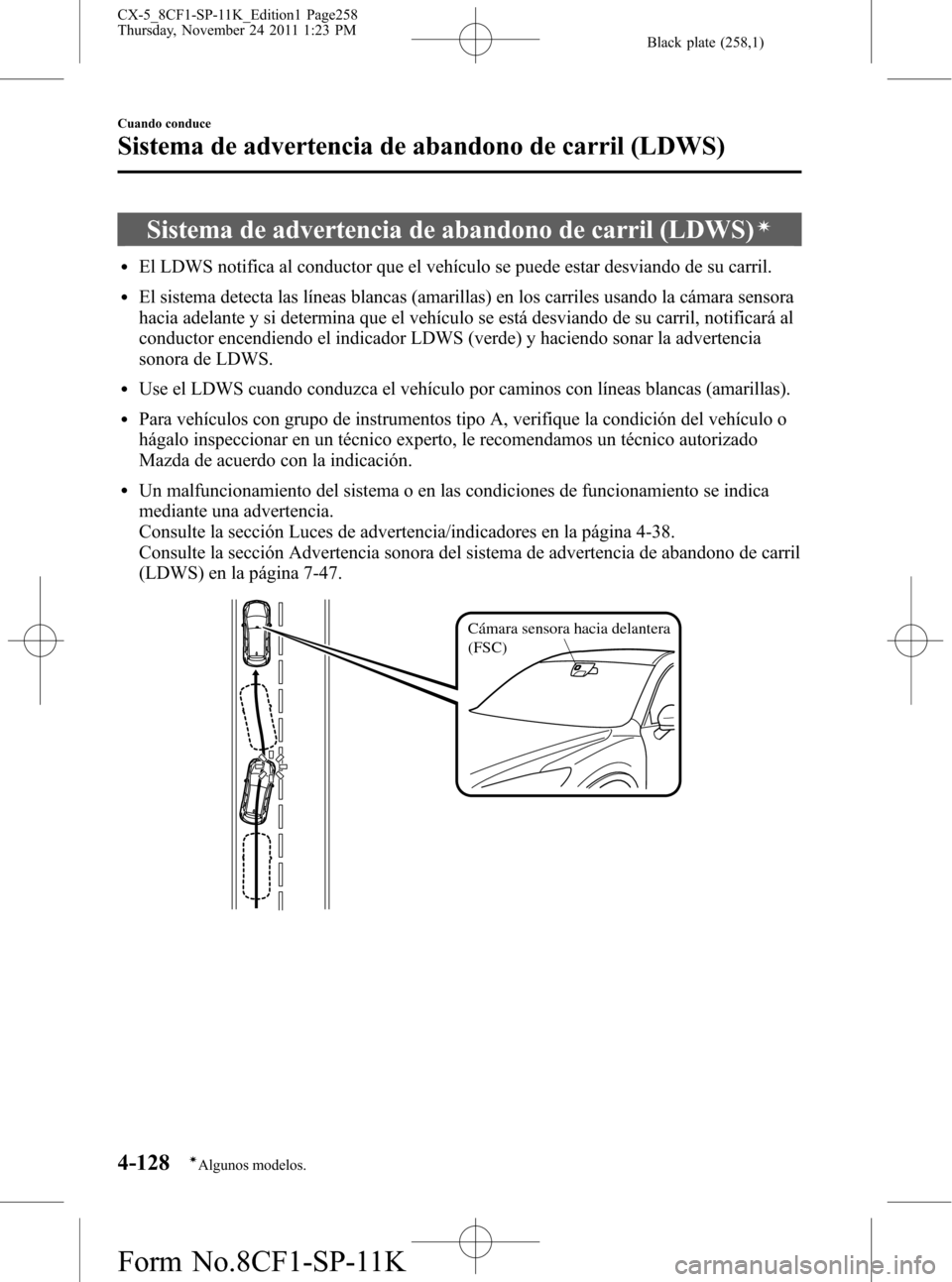 MAZDA MODEL CX-5 2012  Manual del propietario (in Spanish)  Black plate (258,1)
Sistema de advertencia de abandono de carril (LDWS)í
lEl LDWS notifica al conductor que el vehículo se puede estar desviando de su carril.
lEl sistema detecta las líneas blancas